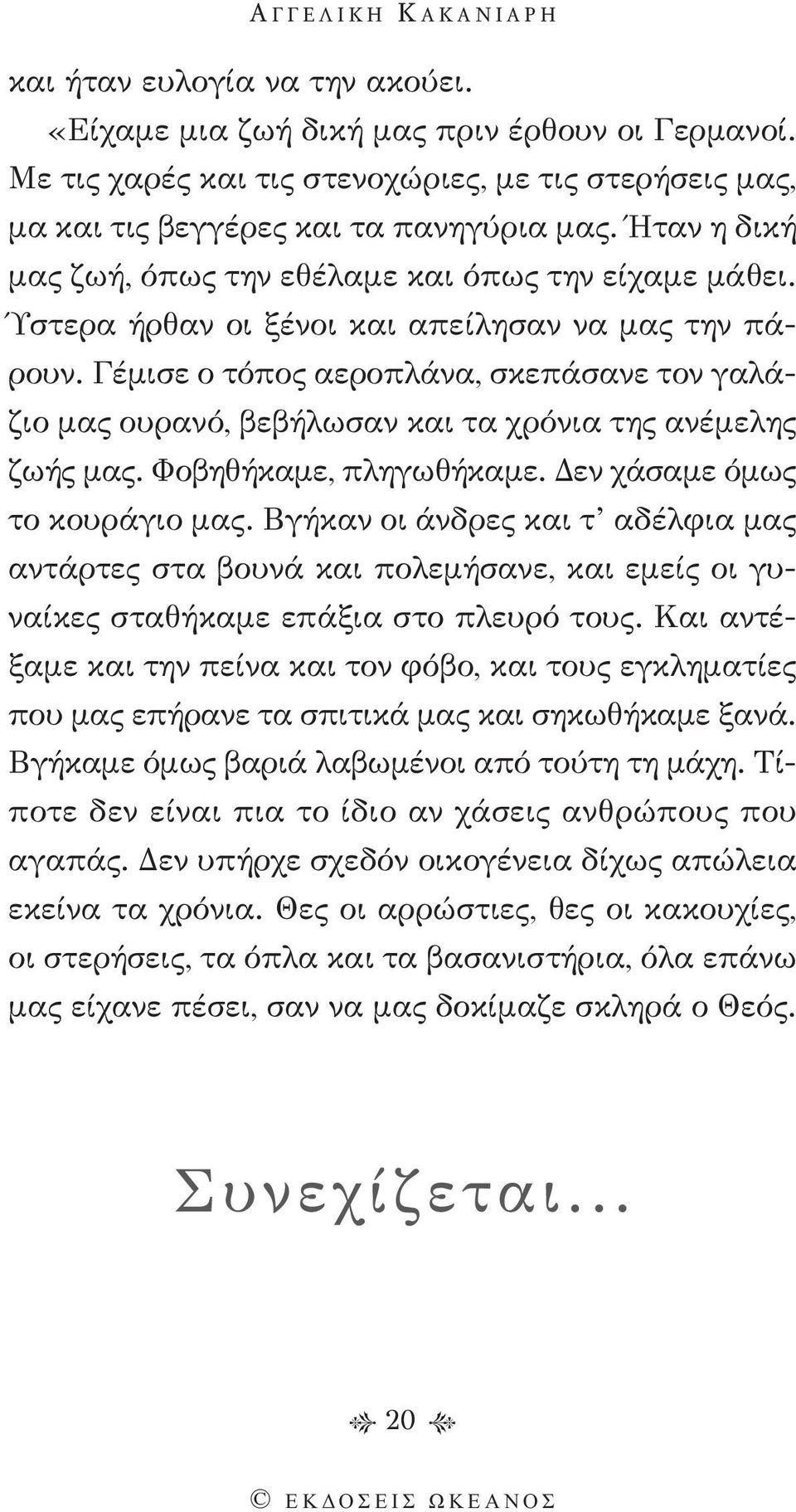 Ύστερα ήρθαν οι ξένοι και απείλησαν να μας την πάρουν. Γέμισε ο τόπος αεροπλάνα, σκεπάσανε τον γαλάζιο μας ουρανό, βεβήλωσαν και τα χρόνια της ανέμελης ζωής μας. Φοβηθήκαμε, πληγωθήκαμε.