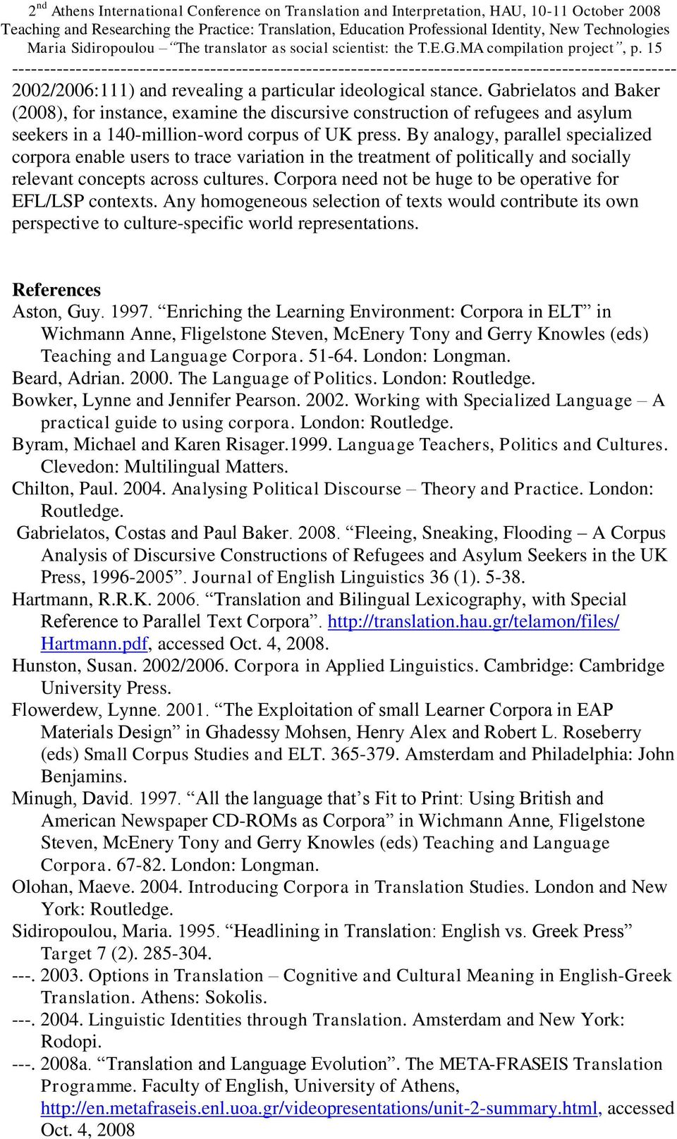 By analogy, parallel specialized corpora enable users to trace variation in the treatment of politically and socially relevant concepts across cultures.