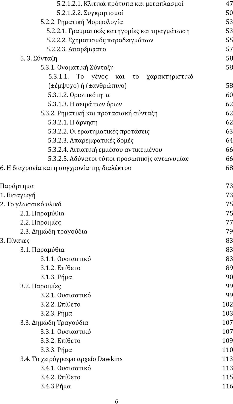 3.2.1. Η άρνηση 62 5.3.2.2. Οι ερωτηματικές προτάσεις 63 5.3.2.3. Απαρεμφατικές δομές 64 5.3.2.4. Αιτιατική εμμέσου αντικειμένου 66 5.3.2.5. Αδύνατοι τύποι προσωπικής αντωνυμίας 66 6.