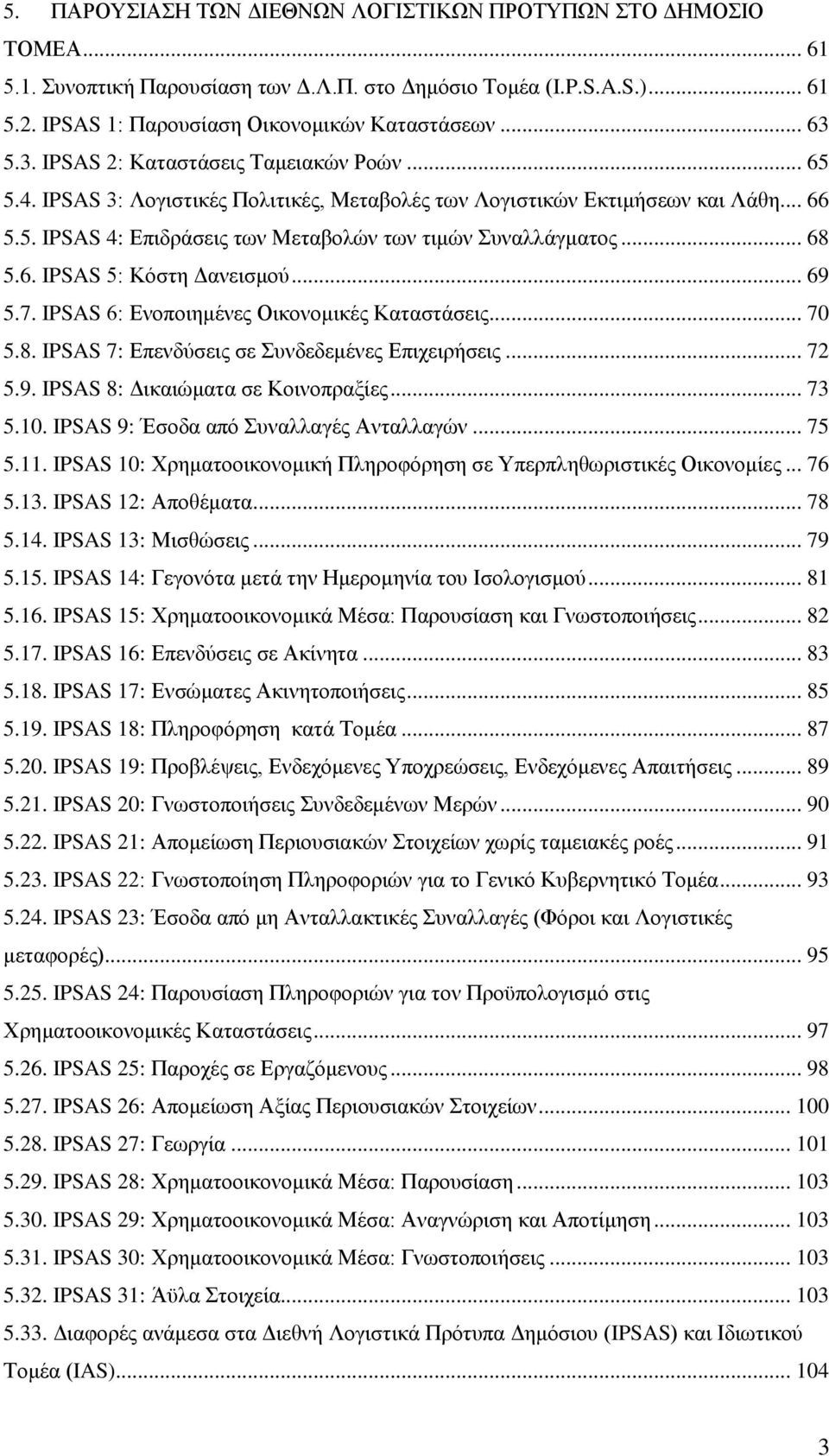 .. 68 5.6. IPSAS 5: Κφζηε Γαλεηζκνχ... 69 5.7. IPSAS 6: Δλνπνηεκέλεο Οηθνλνκηθέο Καηαζηάζεηο... 70 5.8. IPSAS 7: Δπελδχζεηο ζε πλδεδεκέλεο Δπηρεηξήζεηο... 72 5.9. IPSAS 8: Γηθαηψκαηα ζε Κνηλνπξαμίεο.