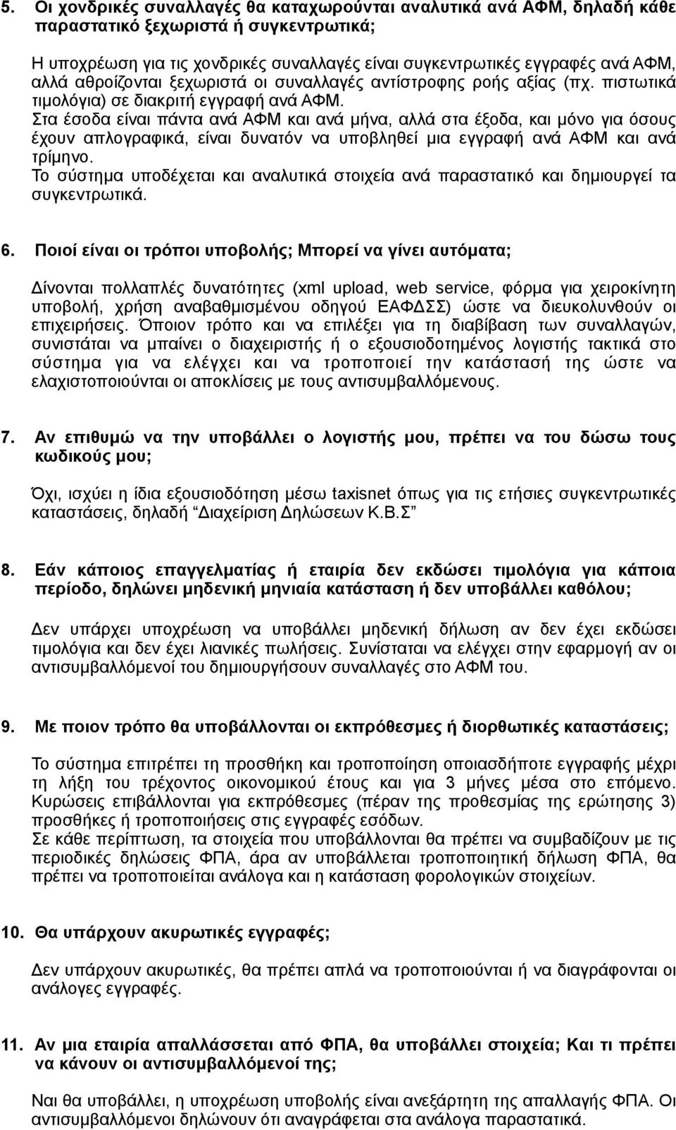 Στα έσοδα είναι πάντα ανά ΑΦΜ και ανά µήνα, αλλά στα έξοδα, και µόνο για όσους έχουν απλογραφικά, είναι δυνατόν να υποβληθεί µια εγγραφή ανά ΑΦΜ και ανά τρίµηνο.