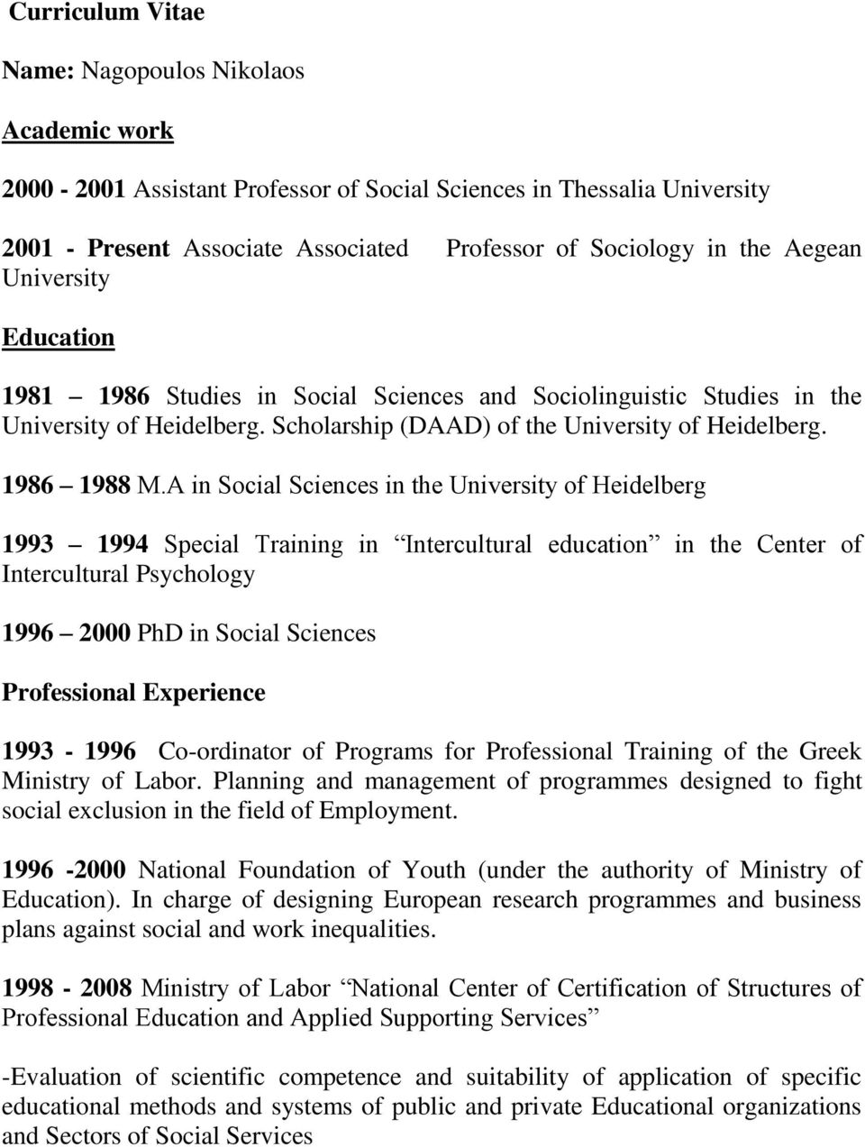 Α in Social Sciences in the University of Heidelberg 1993 1994 Special Training in Intercultural education in the Center of Intercultural Psychology 1996 2000 PhD in Social Sciences Professional