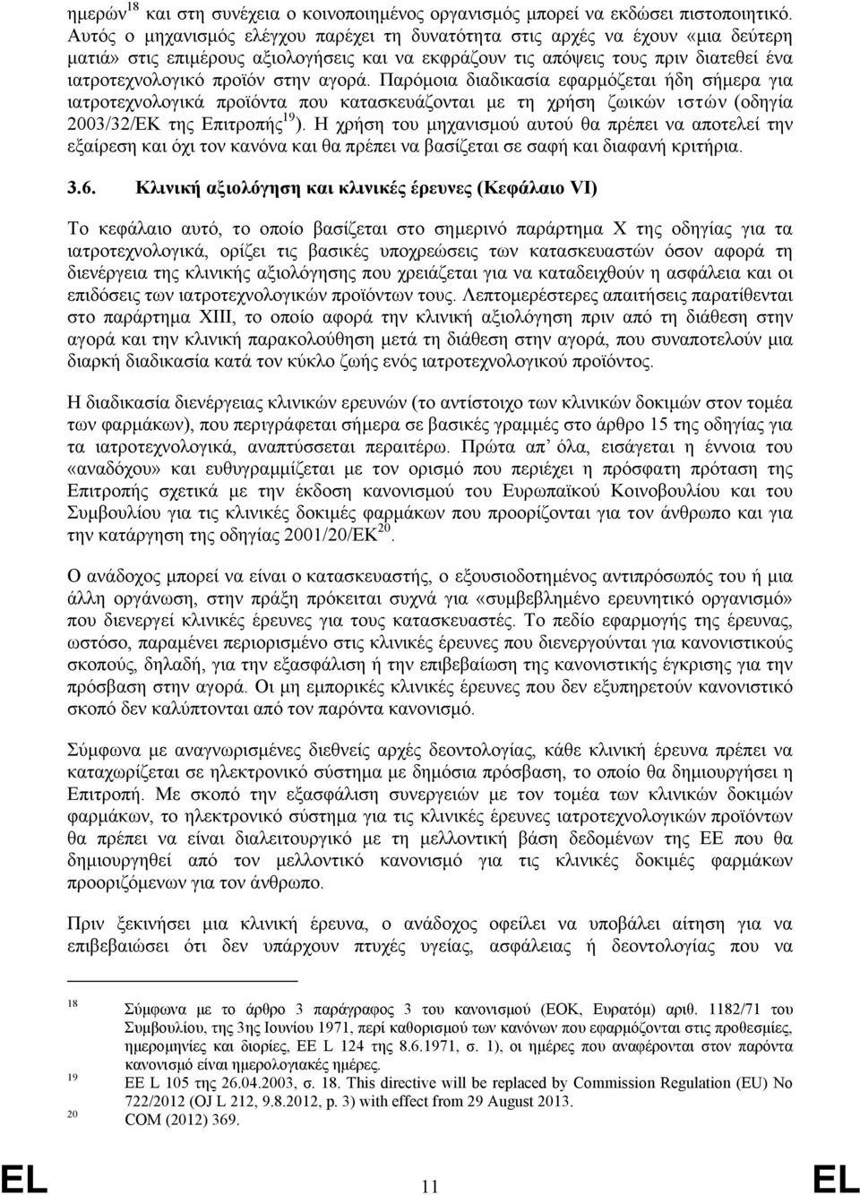 αγορά. Παρόμοια διαδικασία εφαρμόζεται ήδη σήμερα για ιατροτεχνολογικά προϊόντα που κατασκευάζονται με τη χρήση ζωικών ιστών (οδηγία 2003/32/ΕΚ της Επιτροπής 19 ).