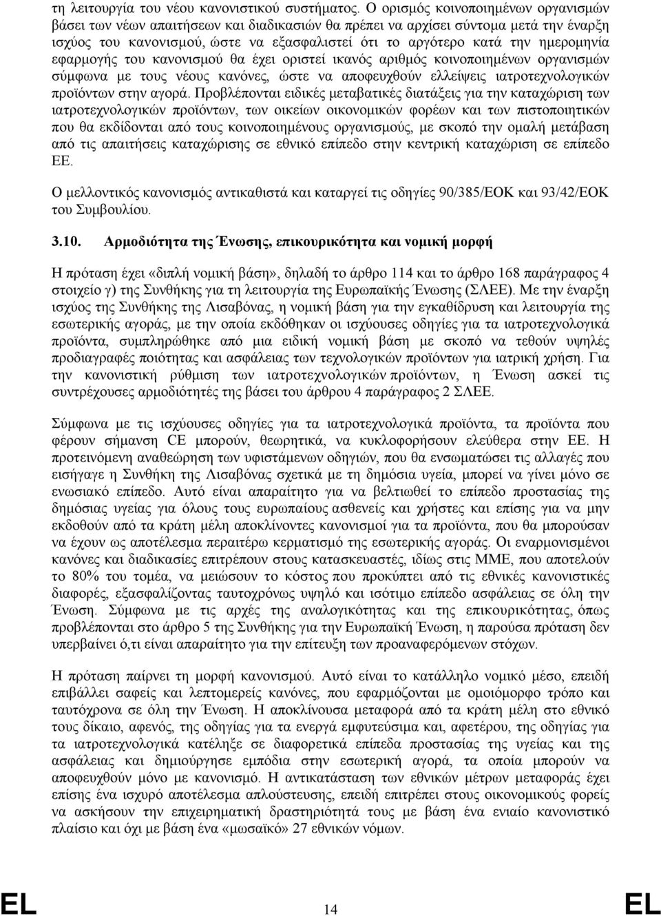 ημερομηνία εφαρμογής του κανονισμού θα έχει οριστεί ικανός αριθμός κοινοποιημένων οργανισμών σύμφωνα με τους νέους κανόνες, ώστε να αποφευχθούν ελλείψεις ιατροτεχνολογικών προϊόντων στην αγορά.