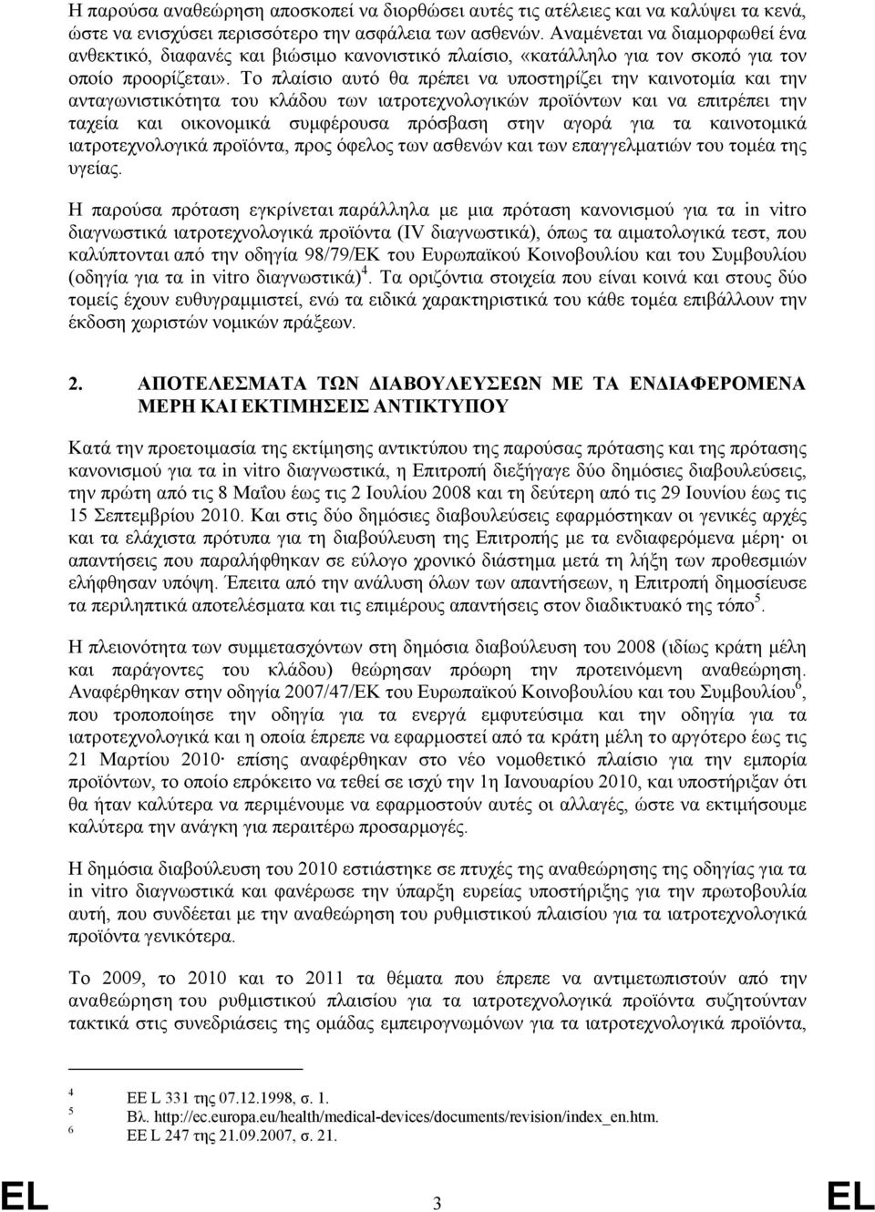 Το πλαίσιο αυτό θα πρέπει να υποστηρίζει την καινοτομία και την ανταγωνιστικότητα του κλάδου των ιατροτεχνολογικών προϊόντων και να επιτρέπει την ταχεία και οικονομικά συμφέρουσα πρόσβαση στην αγορά