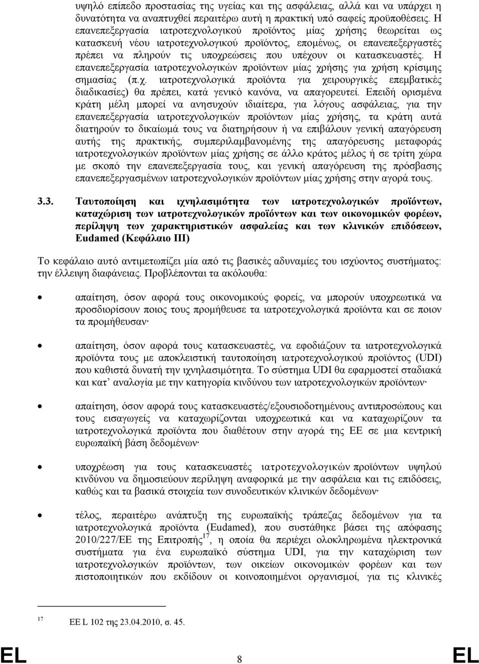 κατασκευαστές. Η επανεπεξεργασία ιατροτεχνολογικών προϊόντων μίας χρήσης για χρήση κρίσιμης σημασίας (π.χ. ιατροτεχνολογικά προϊόντα για χειρουργικές επεμβατικές διαδικασίες) θα πρέπει, κατά γενικό κανόνα, να απαγορευτεί.