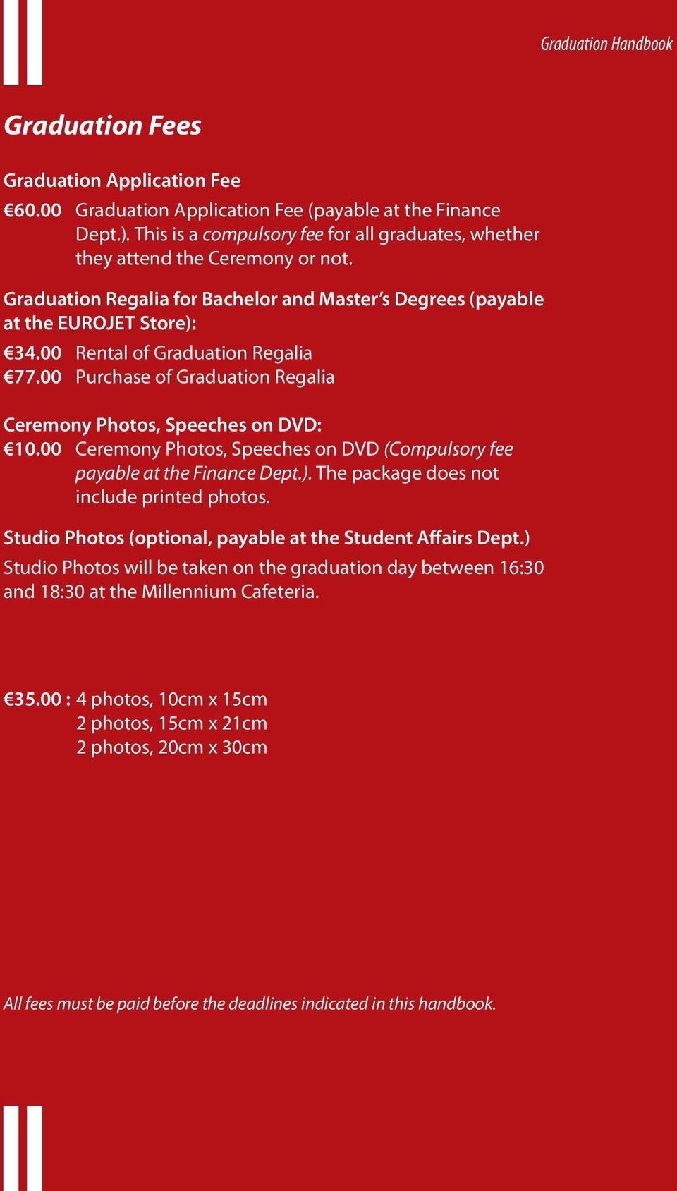 00 Rental of Graduation Regalia 77.00 Purchase of Graduation Regalia Ceremony Photos, Speeches on DVD: 10.00 Ceremony Photos, Speeches on DVD (Compulsory fee payable at the Finance Dept.).