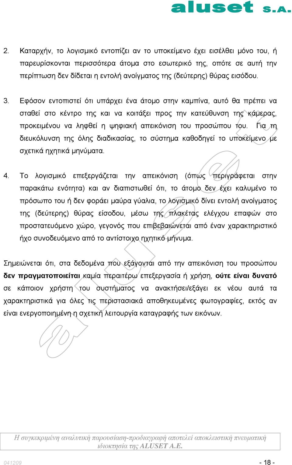 Εφόσον εντοπιστεί ότι υπάρχει ένα άτομο στην καμπίνα, αυτό θα πρέπει να σταθεί στο κέντρο της και να κοιτάξει προς την κατεύθυνση της κάμερας, προκειμένου να ληφθεί η ψηφιακή απεικόνιση του προσώπου