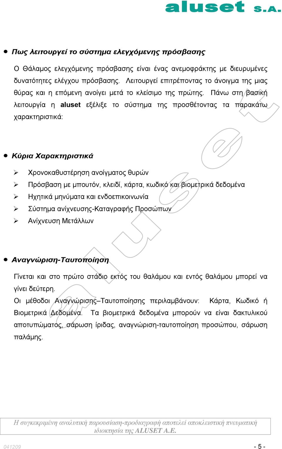 Πάνω στη βασική λειτουργία η aluset εξέλιξε το σύστημα της προσθέτοντας τα παρακάτω χαρακτηριστικά: Κύρια Χαρακτηριστικά Χρονοκαθυστέρηση ανοίγματος θυρών Πρόσβαση με μπουτόν, κλειδί, κάρτα, κωδικό