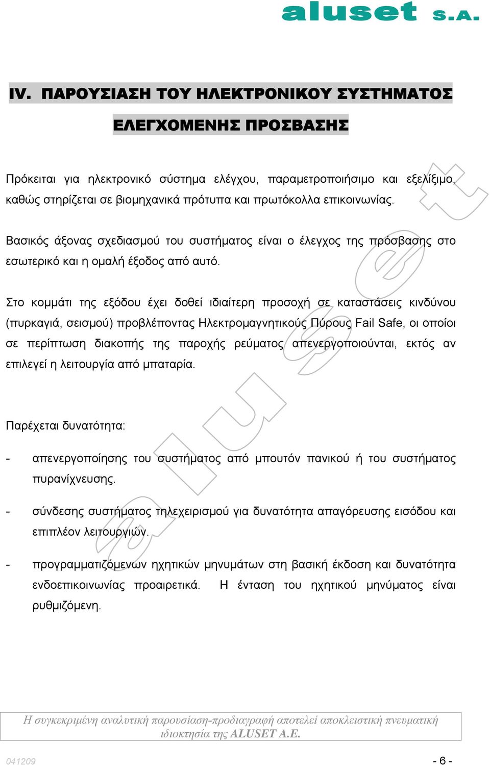 Στο κομμάτι της εξόδου έχει δοθεί ιδιαίτερη προσοχή σε καταστάσεις κινδύνου (πυρκαγιά, σεισμού) προβλέποντας Ηλεκτρομαγνητικούς Πύρους Fail Safe, οι οποίοι σε περίπτωση διακοπής της παροχής ρεύματος