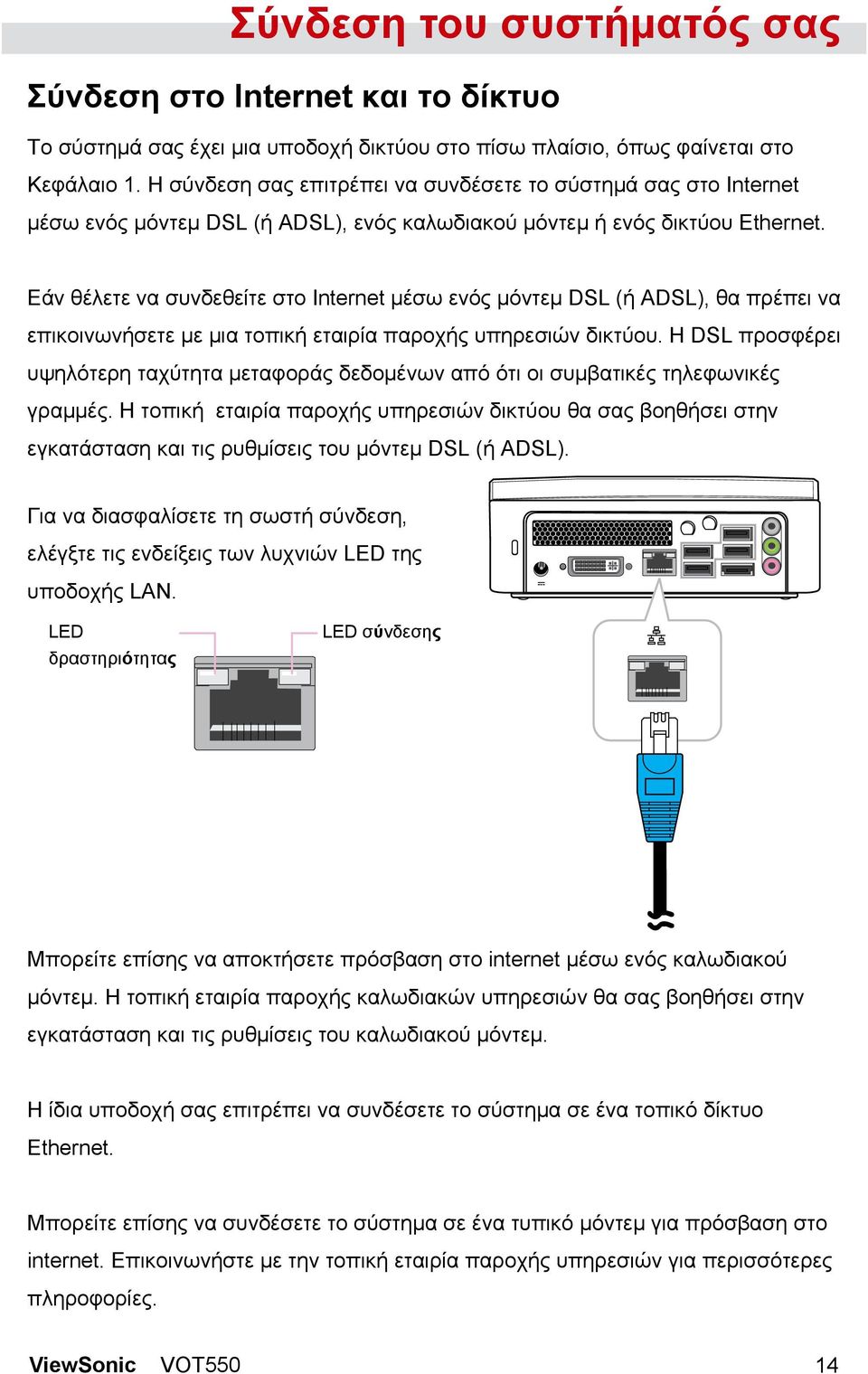 Εάν θέλετε να συνδεθείτε στο Internet μέσω ενός μόντεμ DSL (ή ADSL), θα πρέπει να επικοινωνήσετε με μια τοπική εταιρία παροχής υπηρεσιών δικτύου.