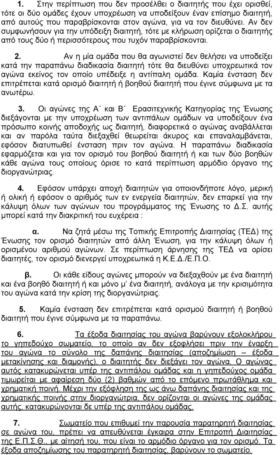 Αν η μία ομάδα που θα αγωνιστεί δεν θελήσει να υποδείξει κατά την παραπάνω διαδικασία διαιτητή τότε θα διευθύνει υποχρεωτικά τον αγώνα εκείνος τον οποίο υπέδειξε η αντίπαλη ομάδα.