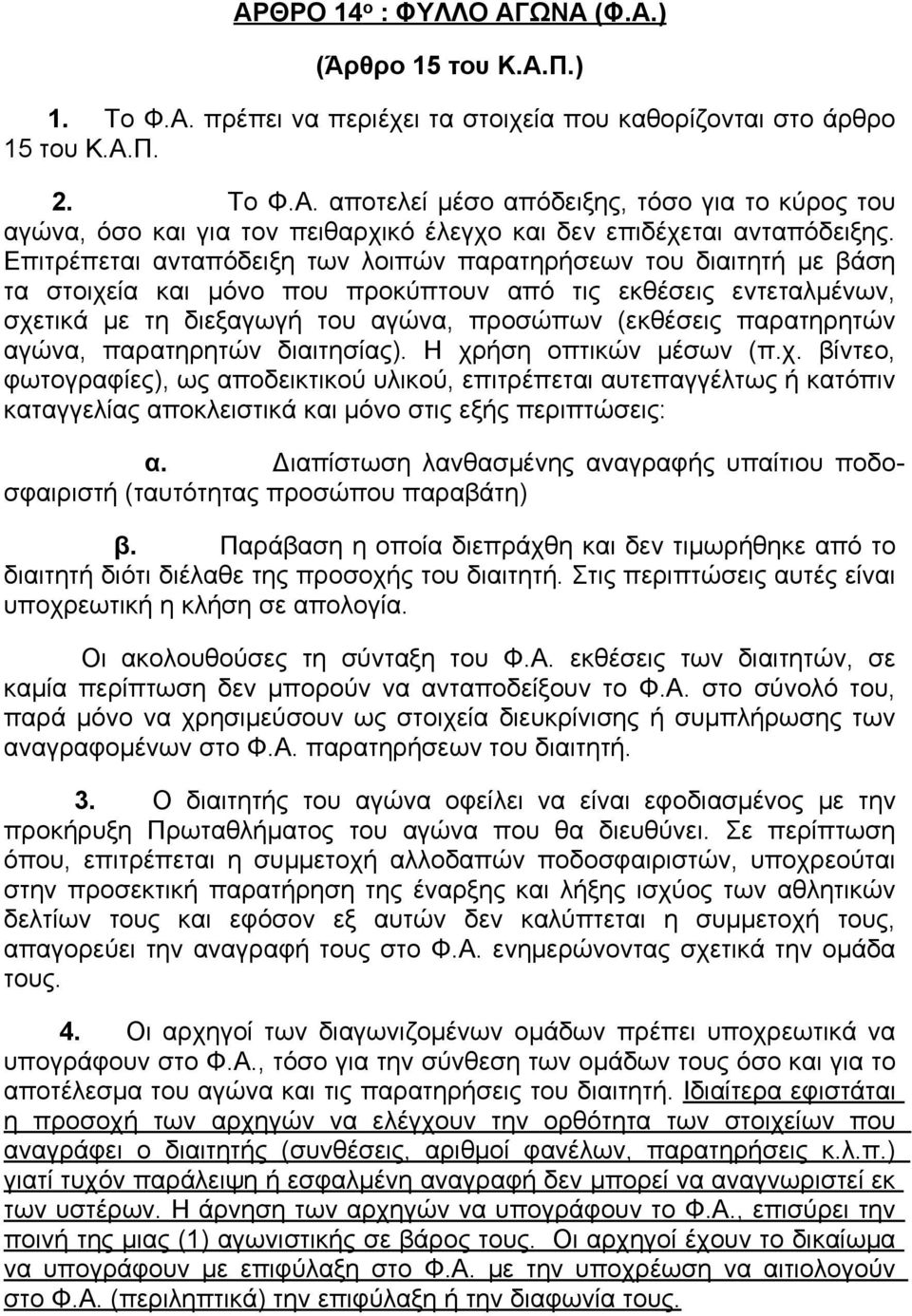 παρατηρητών αγώνα, παρατηρητών διαιτησίας). Η χρήση οπτικών μέσων (π.χ. βίντεο, φωτογραφίες), ως αποδεικτικού υλικού, επιτρέπεται αυτεπαγγέλτως ή κατόπιν καταγγελίας αποκλειστικά και μόνο στις εξής περιπτώσεις: α.