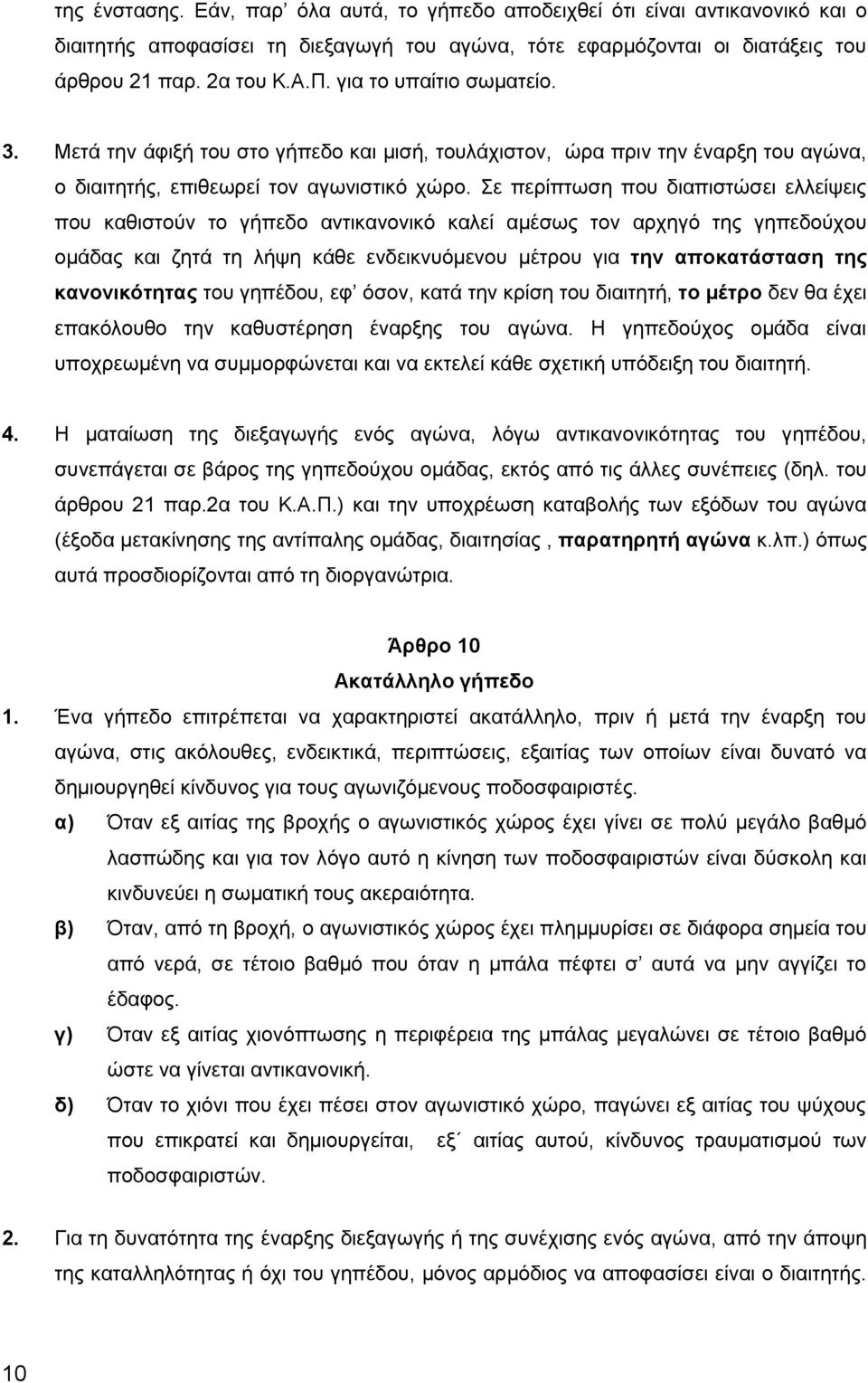 Σε περίπτωση που διαπιστώσει ελλείψεις που καθιστούν το γήπεδο αντικανονικό καλεί αμέσως τον αρχηγό της γηπεδούχου ομάδας και ζητά τη λήψη κάθε ενδεικνυόμενου μέτρου για την αποκατάσταση της