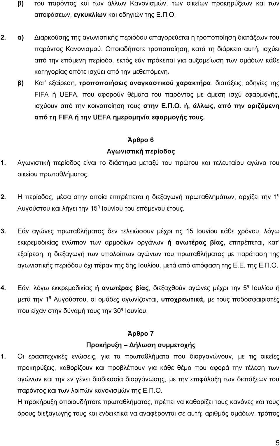 Οποιαδήποτε τροποποίηση, κατά τη διάρκεια αυτή, ισχύει από την επόμενη περίοδο, εκτός εάν πρόκειται για αυξομείωση των ομάδων κάθε κατηγορίας οπότε ισχύει από την μεθεπόμενη.