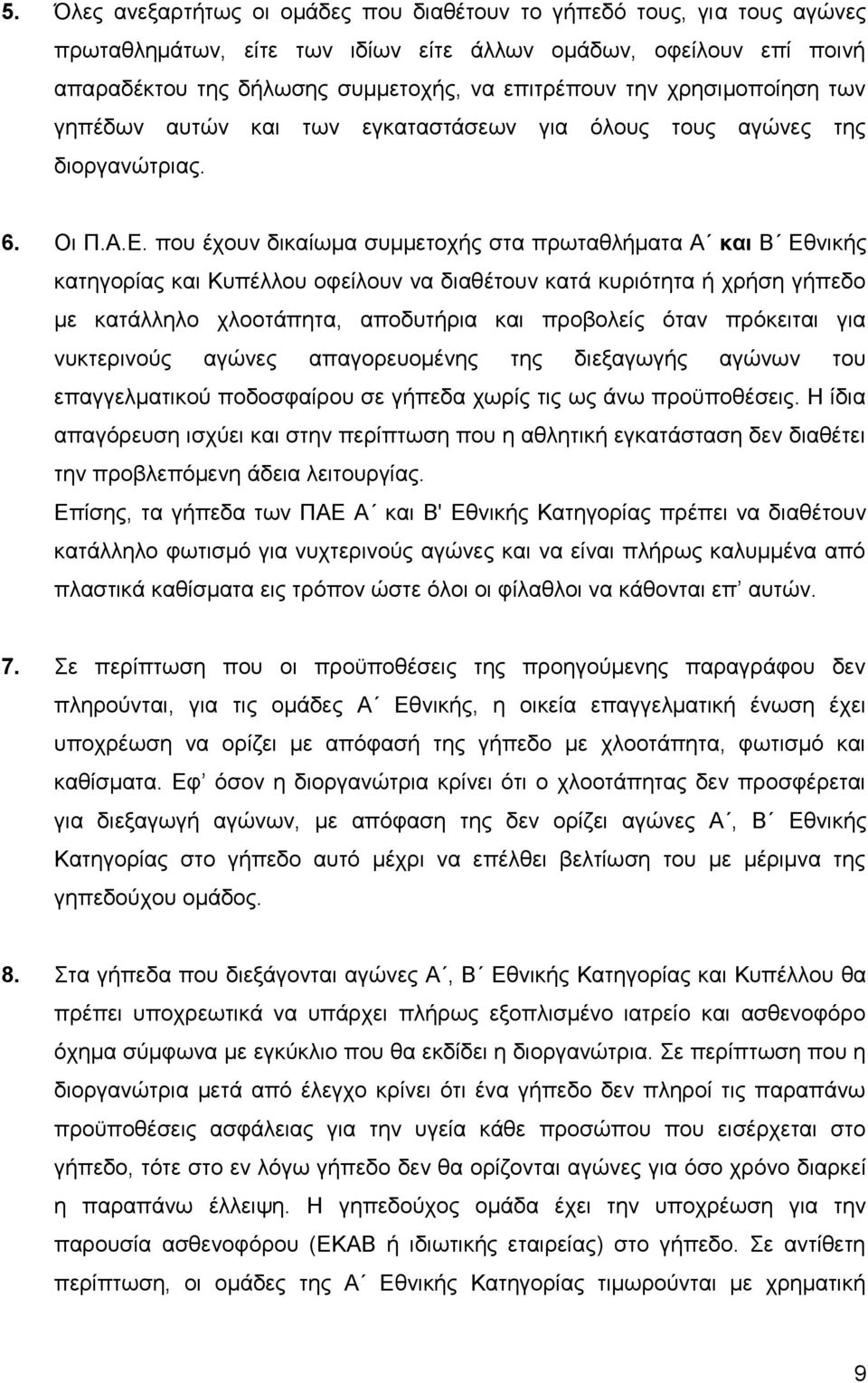 που έχουν δικαίωμα συμμετοχής στα πρωταθλήματα Α και Β Εθνικής κατηγορίας και Κυπέλλου οφείλουν να διαθέτουν κατά κυριότητα ή χρήση γήπεδο με κατάλληλο χλοοτάπητα, αποδυτήρια και προβολείς όταν