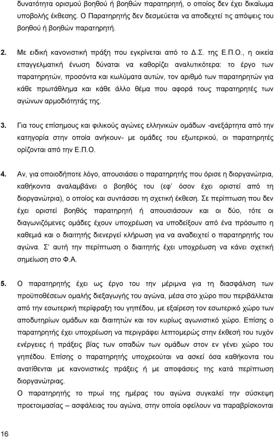 , η οικεία επαγγελματική ένωση δύναται να καθορίζει αναλυτικότερα: το έργο των παρατηρητών, προσόντα και κωλύματα αυτών, τον αριθμό των παρατηρητών για κάθε πρωτάθλημα και κάθε άλλο θέμα που αφορά