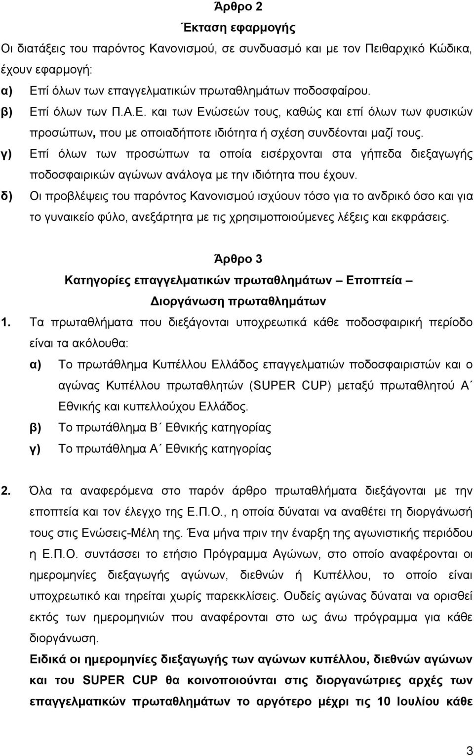 γ) Επί όλων των προσώπων τα οποία εισέρχονται στα γήπεδα διεξαγωγής ποδοσφαιρικών αγώνων ανάλογα με την ιδιότητα που έχουν.