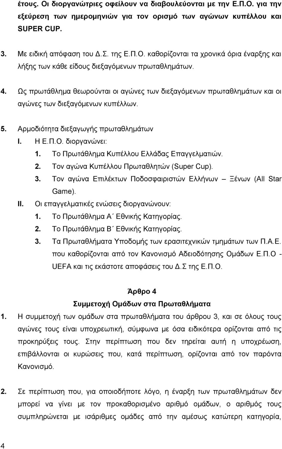 Το Πρωτάθλημα Κυπέλλου Ελλάδας Επαγγελματιών. 2. Τον αγώνα Κυπέλλου Πρωταθλητών (Super Cup). 3. Τον αγώνα Επιλέκτων Ποδοσφαιριστών Ελλήνων Ξένων (All Star Game). ΙΙ.