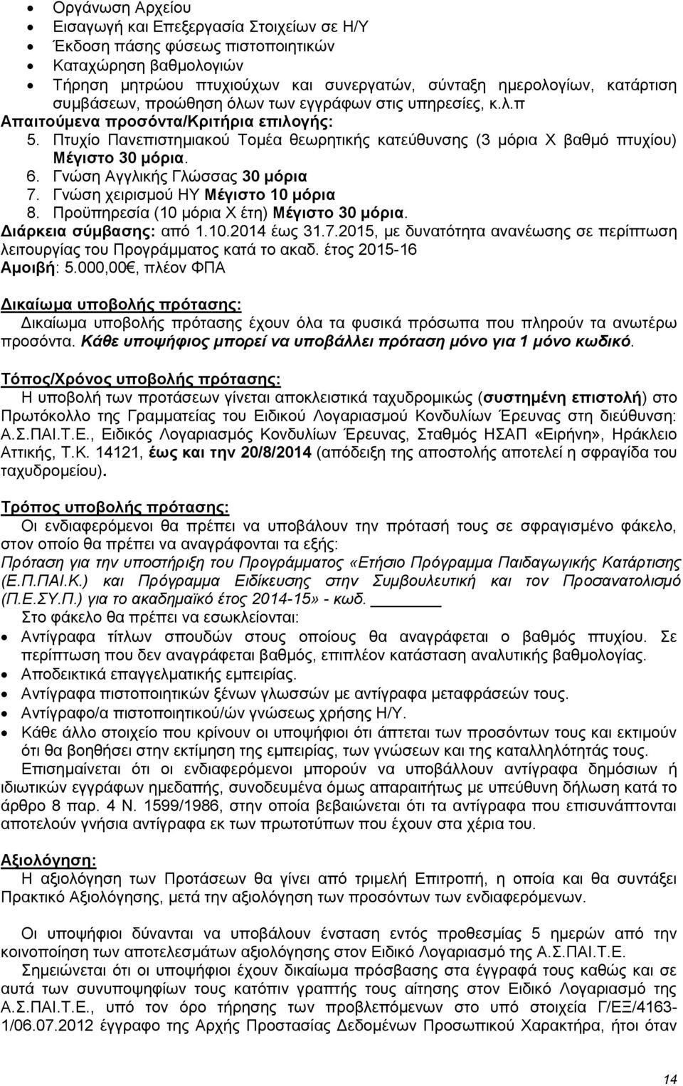 Προϋπηρεσία (10 μόρια Χ έτη) Μέγιστο 30 μόρια. Αμοιβή: 5.000,00, πλέον ΦΠΑ Δικαίωμα υποβολής πρότασης: Δικαίωμα υποβολής πρότασης έχουν όλα τα φυσικά πρόσωπα που πληρούν τα ανωτέρω προσόντα.