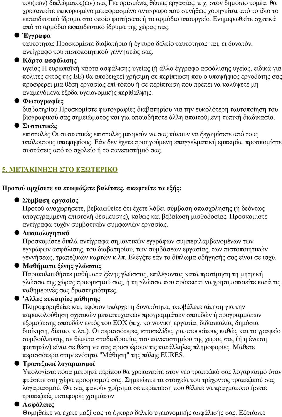 Ενημερωθείτε σχετικά από το αρμόδιο εκπαιδευτικό ίδρυμα της χώρας σας. Έγγραφα ταυτότητας Προσκομίστε διαβατήριο ή έγκυρο δελτίο ταυτότητας και, ει δυνατόν, αντίγραφο του πιστοποιητικού γεννήσεώς σας.