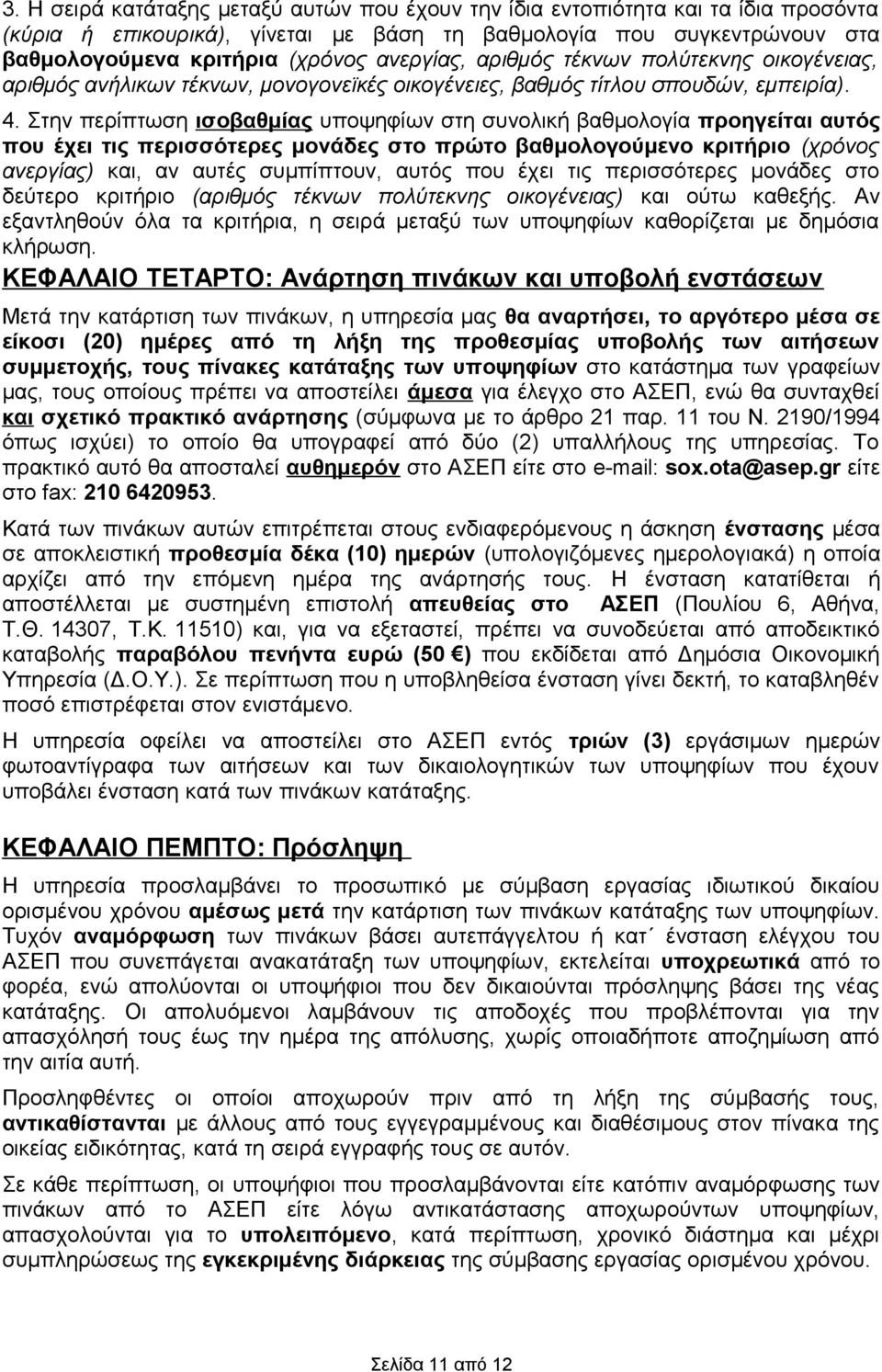 Στην περίπτωση ισοβαθμίας υποψηφίων στη συνολική βαθμολογία προηγείται αυτός που έχει τις περισσότερες μονάδες στο πρώτο βαθμολογούμενο κριτήριο (χρόνος ανεργίας) και, αν αυτές συμπίπτουν, αυτός που