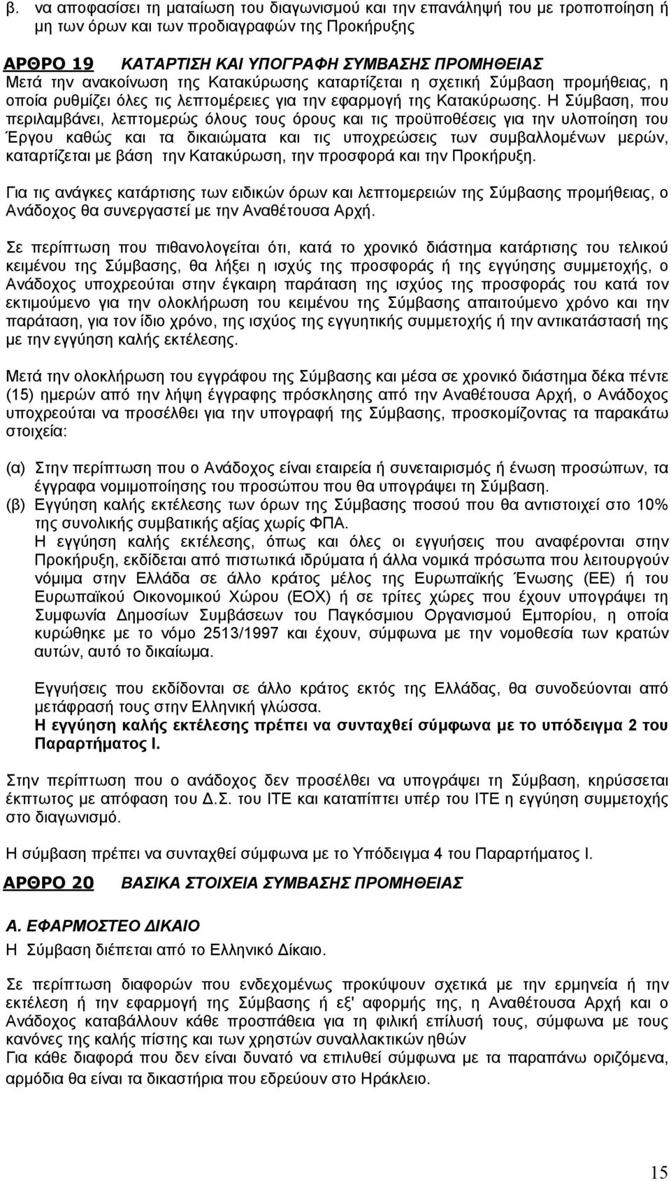 Η Σύμβαση, που περιλαμβάνει, λεπτομερώς όλους τους όρους και τις προϋποθέσεις για την υλοποίηση του Έργου καθώς και τα δικαιώματα και τις υποχρεώσεις των συμβαλλομένων μερών, καταρτίζεται με βάση την