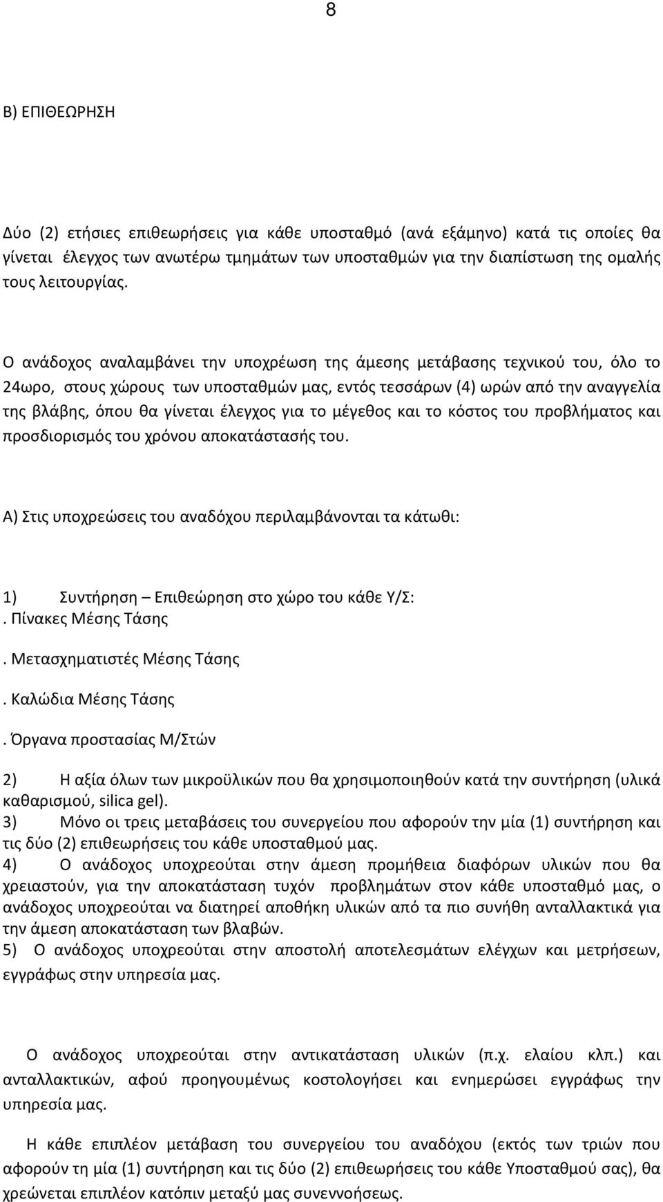 για το μέγεθος και το κόστος του προβλήματος και προσδιορισμός του χρόνου αποκατάστασής του. Α) Στις υποχρεώσεις του αναδόχου περιλαμβάνονται τα κάτωθι: 1) Συντήρηση Επιθεώρηση στο χώρο του κάθε Υ/Σ:.