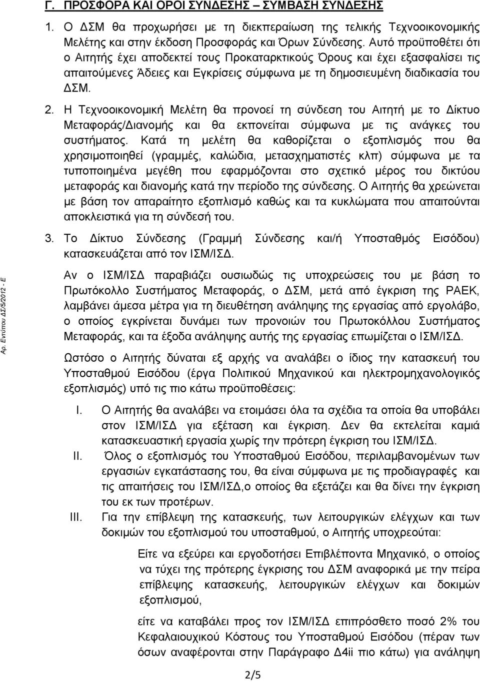 Η Τεχνοοικονομική Μελέτη θα προνοεί τη σύνδεση του Αιτητή με το Δίκτυο Μεταφοράς/Διανομής και θα εκπονείται σύμφωνα με τις ανάγκες του συστήματος.