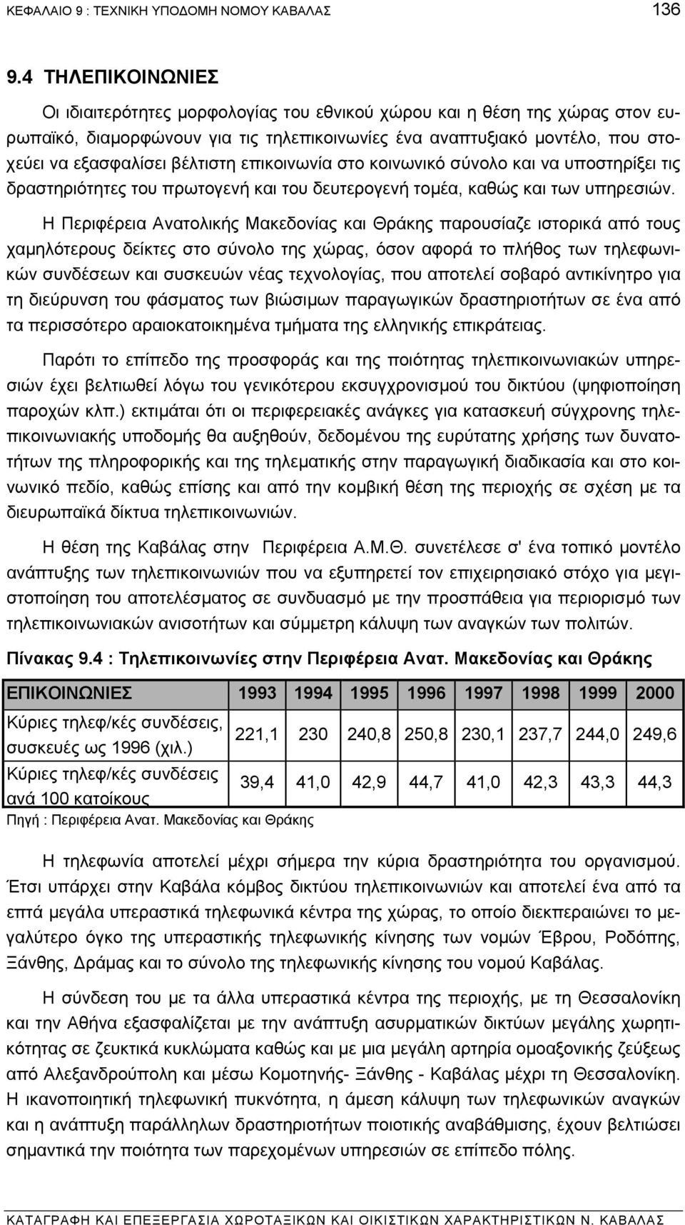 βέλτιστη επικοινωνία στο κοινωνικό σύνολο και να υποστηρίξει τις δραστηριότητες του πρωτογενή και του δευτερογενή τοµέα, καθώς και των υπηρεσιών.