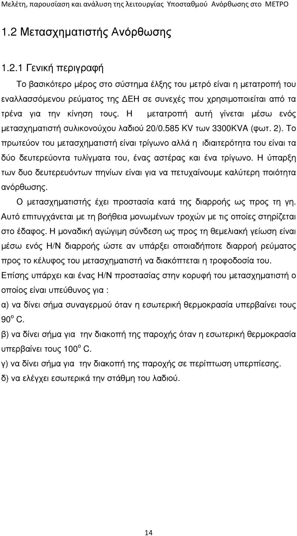 Το πρωτεύον του µετασχηµατιστή είναι τρίγωνο αλλά η ιδιαιτερότητα του είναι τα δύο δευτερεύοντα τυλίγµατα του, ένας αστέρας και ένα τρίγωνο.