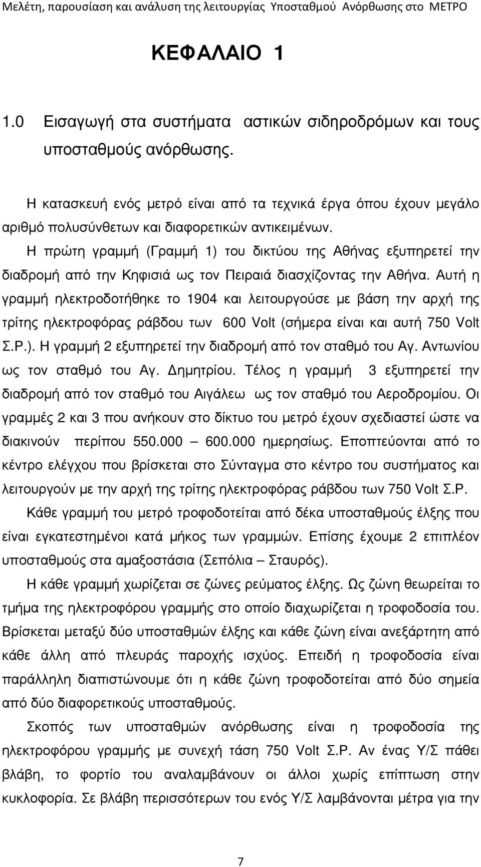 Η πρώτη γραµµή (Γραµµή 1) του δικτύου της Αθήνας εξυπηρετεί την διαδροµή από την Κηφισιά ως τον Πειραιά διασχίζοντας την Αθήνα.