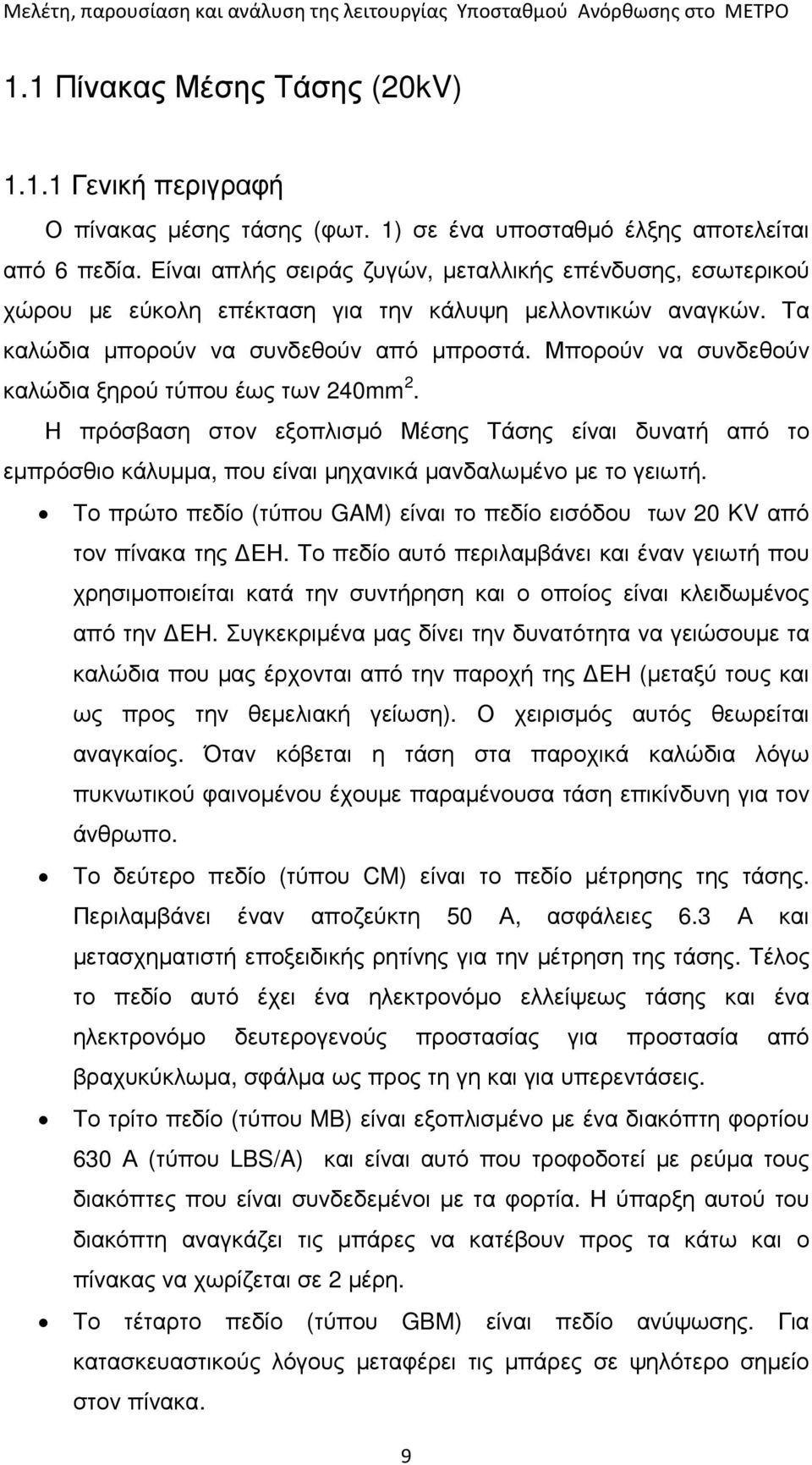 Μπορούν να συνδεθούν καλώδια ξηρού τύπου έως των 240mm 2. Η πρόσβαση στον εξοπλισµό Μέσης Τάσης είναι δυνατή από το εµπρόσθιο κάλυµµα, που είναι µηχανικά µανδαλωµένο µε το γειωτή.