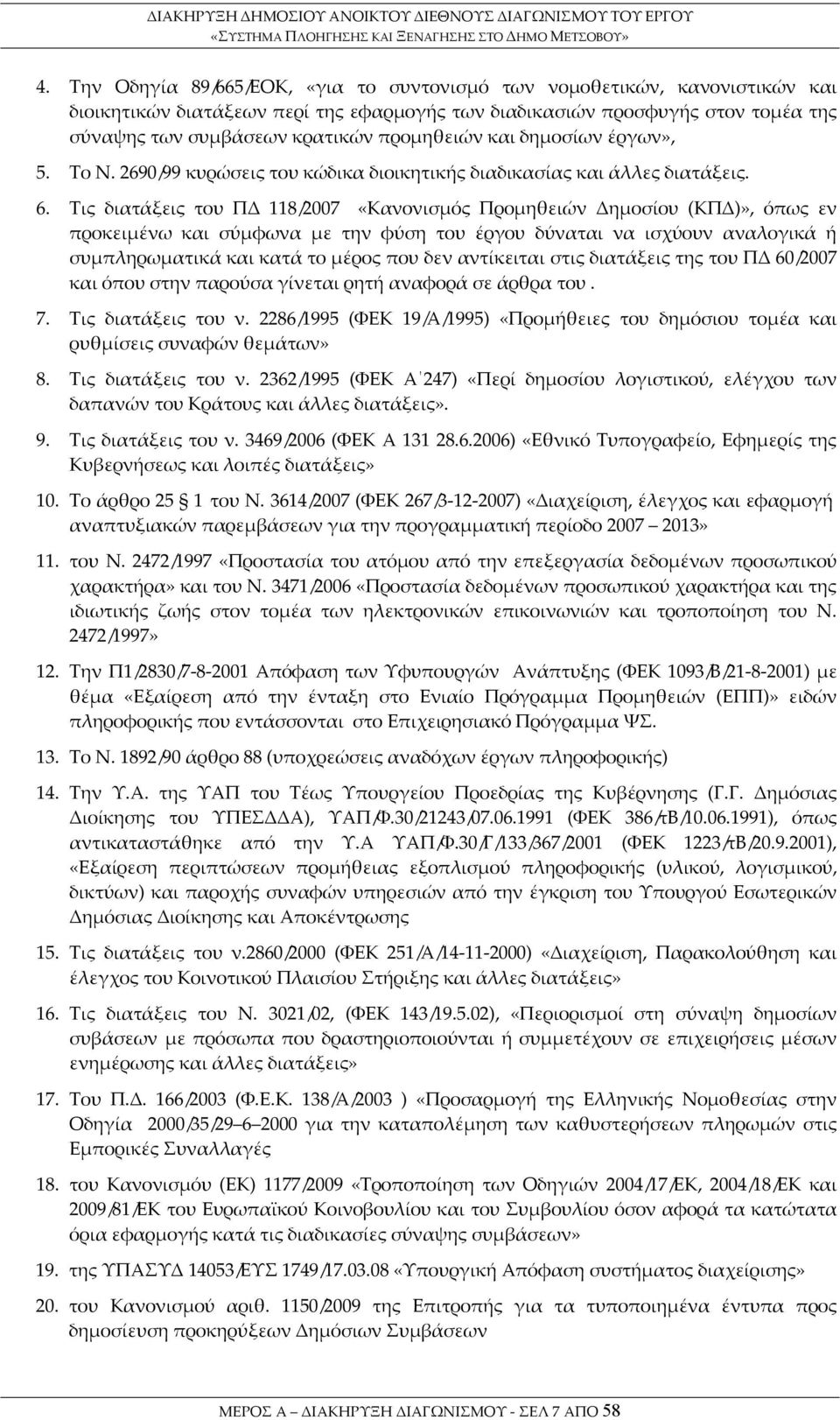 Τις διατάξεις του ΠΔ 118/2007 «Κανονισμός Προμηθειών Δημοσίου (ΚΠΔ)», όπως εν προκειμένω και σύμφωνα με την φύση του έργου δύναται να ισχύουν αναλογικά ή συμπληρωματικά και κατά το μέρος που δεν