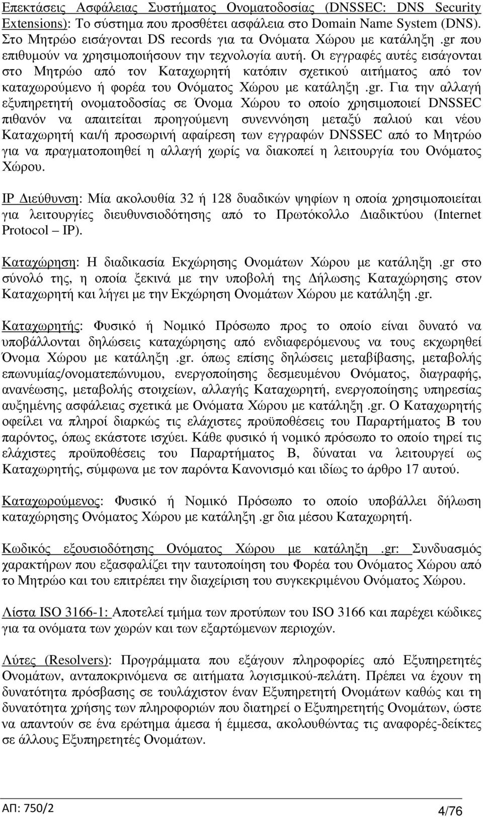 Οι εγγραφές αυτές εισάγονται στο Μητρώο από τον Καταχωρητή κατόπιν σχετικού αιτήµατος από τον καταχωρούµενο ή φορέα του Ονόµατος Χώρου µε κατάληξη.gr.