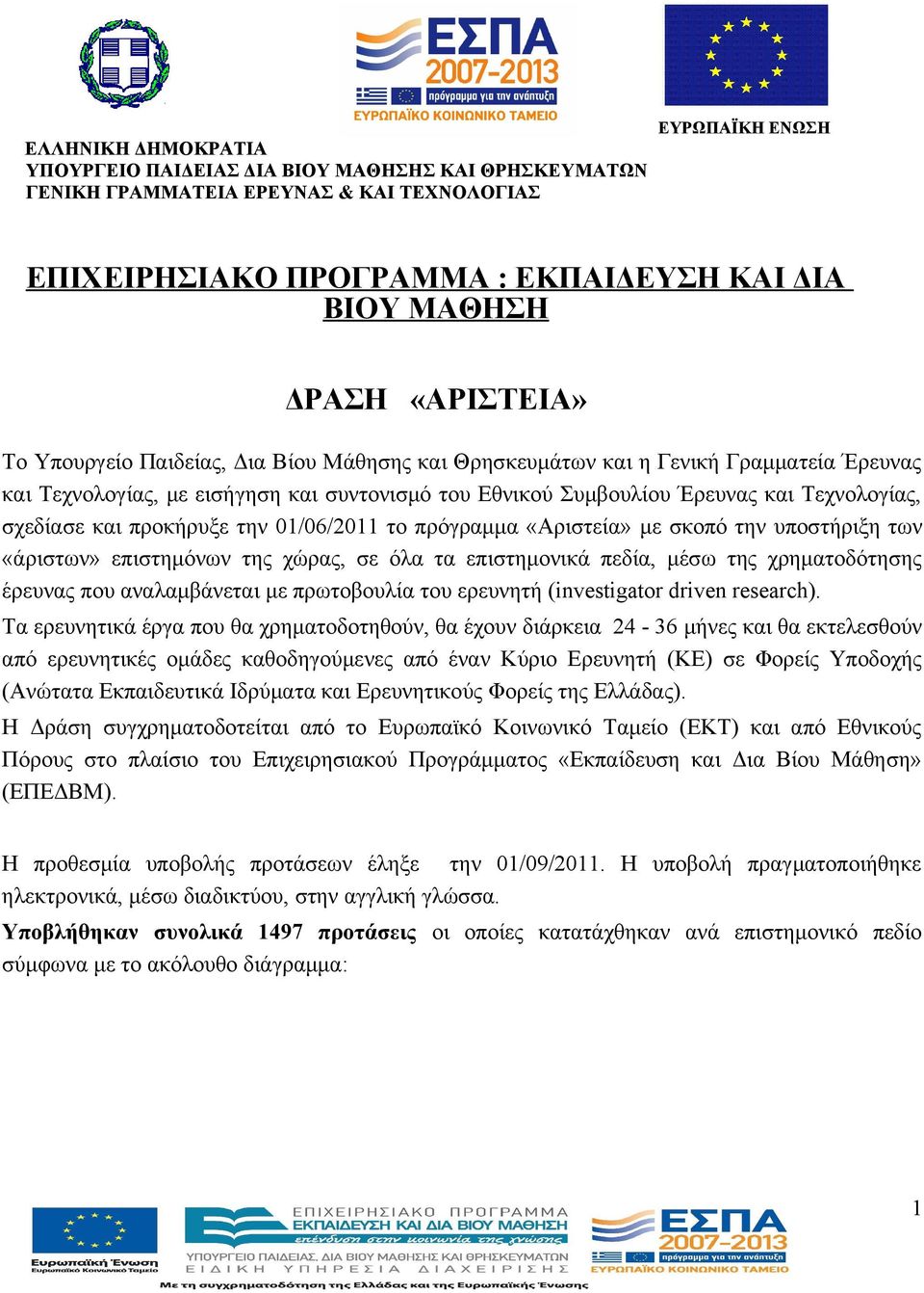 σχεδίασε και προκήρυξε την 01/06/2011 το πρόγραμμα «Αριστεία» με σκοπό την υποστήριξη των «άριστων» επιστημόνων της χώρας, σε όλα τα επιστημονικά πεδία, μέσω της χρηματοδότησης έρευνας που