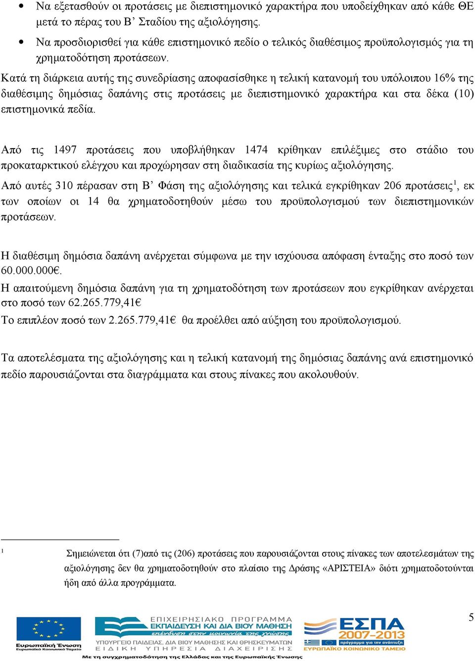 Κατά τη διάρκεια αυτής της συνεδρίασης αποφασίσθηκε η τελική κατανομή του υπόλοιπου 16% της διαθέσιμης δημόσιας δαπάνης στις προτάσεις με διεπιστημονικό χαρακτήρα και στα δέκα (10) επιστημονικά πεδία.