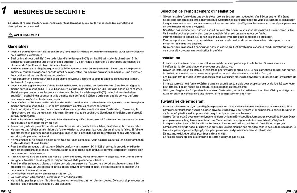 est habilit installer le climatiseur Si le climatiseur est install par une personne non qualifie il y a un risque d incendie de dcharges lectriques de blessure de fuite d eau de bruit et/ou de