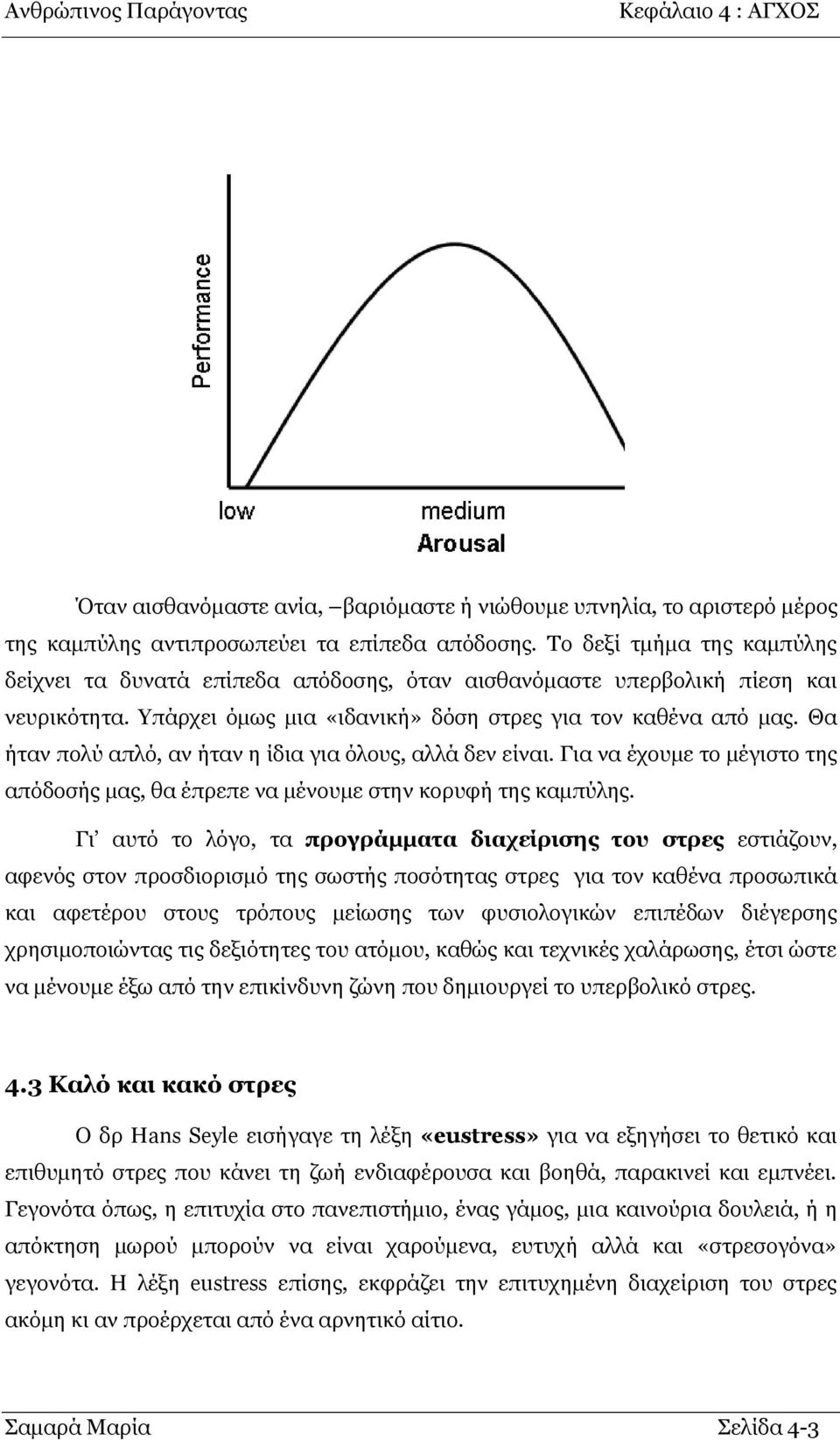 Θα ήηαλ πνιχ απιφ, αλ ήηαλ ε ίδηα γηα φινπο, αιιά δελ είλαη. Γηα λα έρνπκε ην κέγηζην ηεο απφδνζήο καο, ζα έπξεπε λα κέλνπκε ζηελ θνξπθή ηεο θακπχιεο.