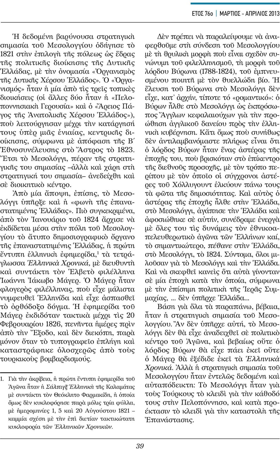 Ὁ «Ὀργανισμός» ἦταν ἡ μία ἀπὸ τὶς τρεῖς τοπικὲς διοικήσεις (οἱ ἄλλες δύο ἦταν ἡ «Πελοποννησιακὴ Γερουσία» καὶ ὁ «Ἄρειος Πάγος τῆς Ἀνατολικῆς Χέρσου Ἑλλάδος»), ποὺ λειτούργησαν μέχρι τὴν κατάργησή