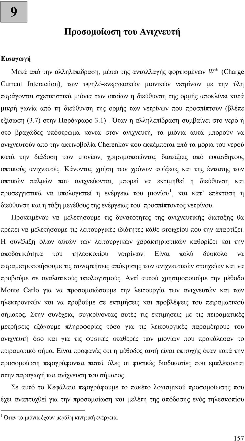 Όταν η αλληλεπίδραση συμβαίνει στο νερό ή στο βραχώδες υπόστρωμα κοντά στον ανιχνευτή, τα μιόνια αυτά μπορούν να ανιχνευτούν από την ακτινοβολία Cherenkov που εκπέμπεται από τα μόρια του νερού κατά