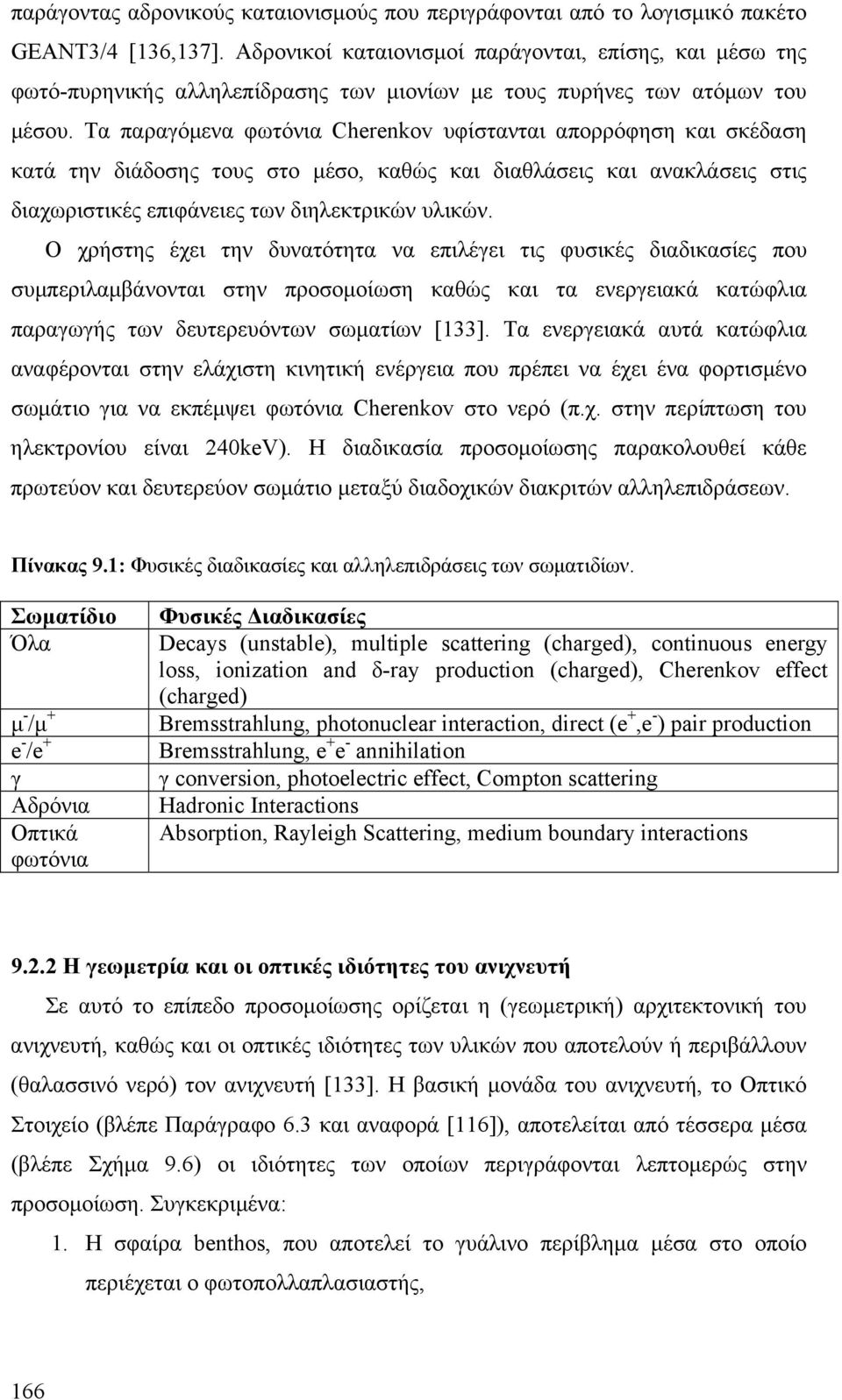 Τα παραγόμενα φωτόνια Cherenkov υφίστανται απορρόφηση και σκέδαση κατά την διάδοσης τους στο μέσο, καθώς και διαθλάσεις και ανακλάσεις στις διαχωριστικές επιφάνειες των διηλεκτρικών υλικών.