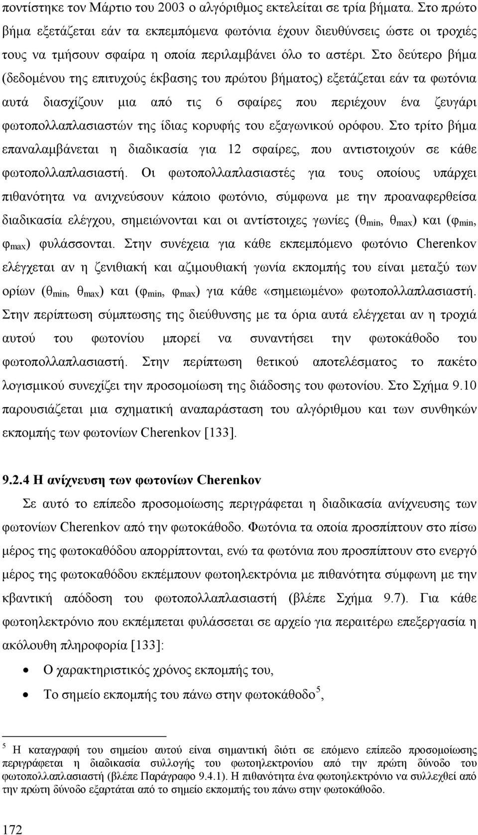 Στο δεύτερο βήμα (δεδομένου της επιτυχούς έκβασης του πρώτου βήματος) εξετάζεται εάν τα φωτόνια αυτά διασχίζουν μια από τις 6 σφαίρες που περιέχουν ένα ζευγάρι φωτοπολλαπλασιαστών της ίδιας κορυφής