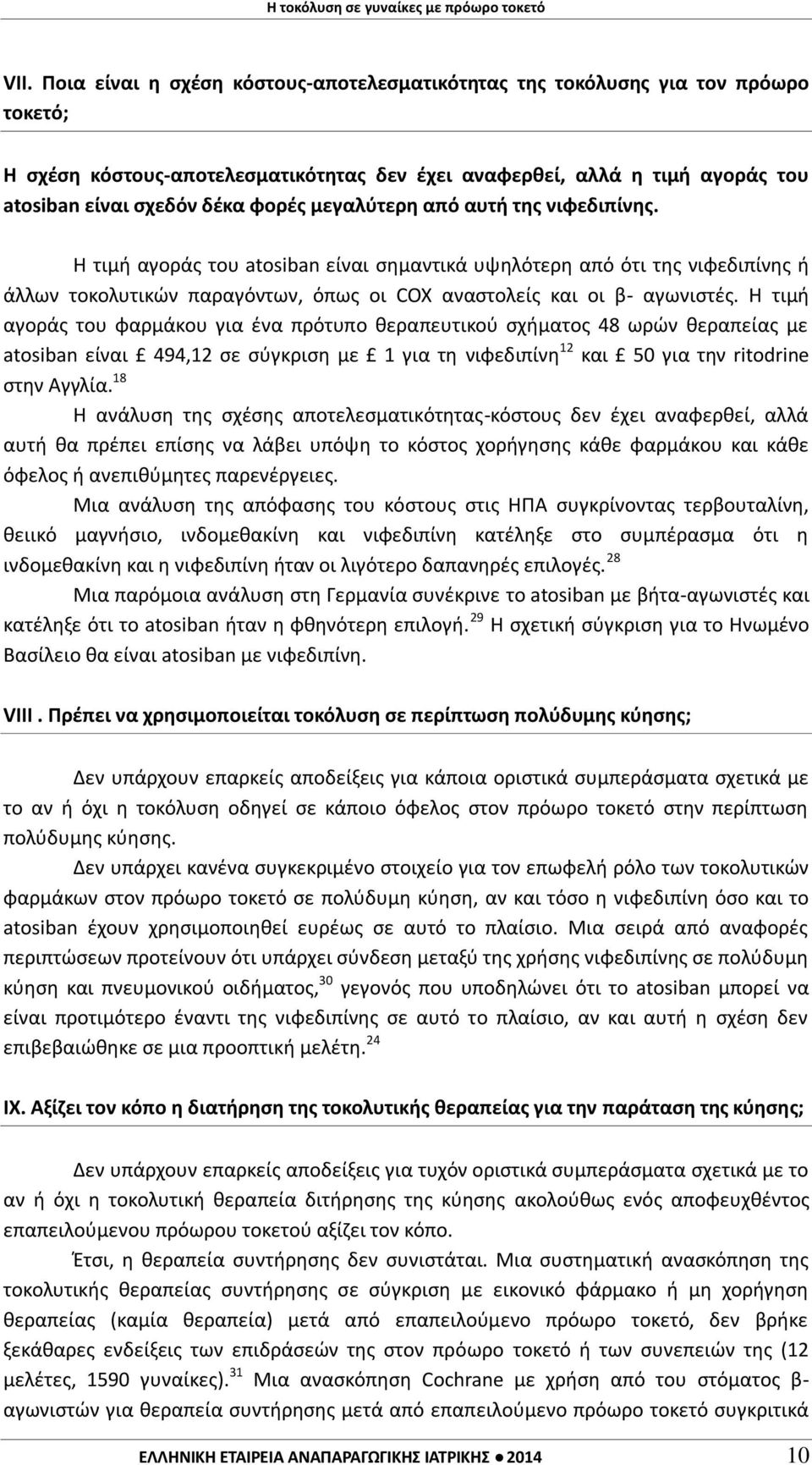 Η τιμή αγοράς του φαρμάκου για ένα πρότυπο θεραπευτικού σχήματος 48 ωρών θεραπείας με atosiban είναι 494,12 σε σύγκριση με 1 για τη νιφεδιπίνη 12 και 50 για την ritodrine στην Αγγλία.