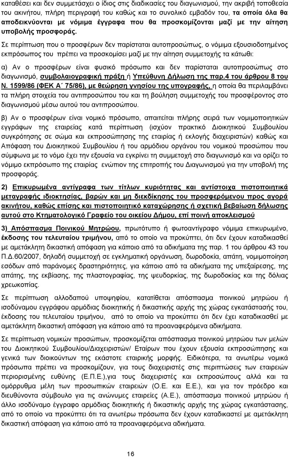 Σε περίπτωση που ο προσφέρων δεν παρίσταται αυτοπροσώπως, ο νόμιμα εξουσιοδοτημένος εκπρόσωπος του πρέπει να προσκομίσει μαζί με την αίτηση συμμετοχής τα κάτωθι: α) Αν ο προσφέρων είναι φυσικό