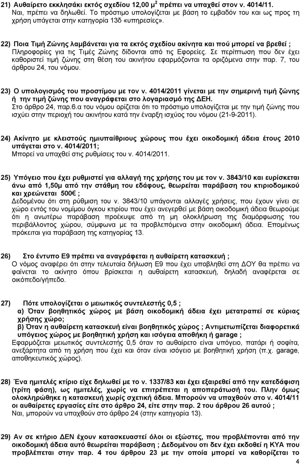 22) Ποια Τιμή Ζώνης λαμβάνεται για τα εκτός σχεδίου ακίνητα και πού μπορεί να βρεθεί ; Πληροφορίες για τις Τιμές Ζώνης δίδονται από τις Εφορείες.