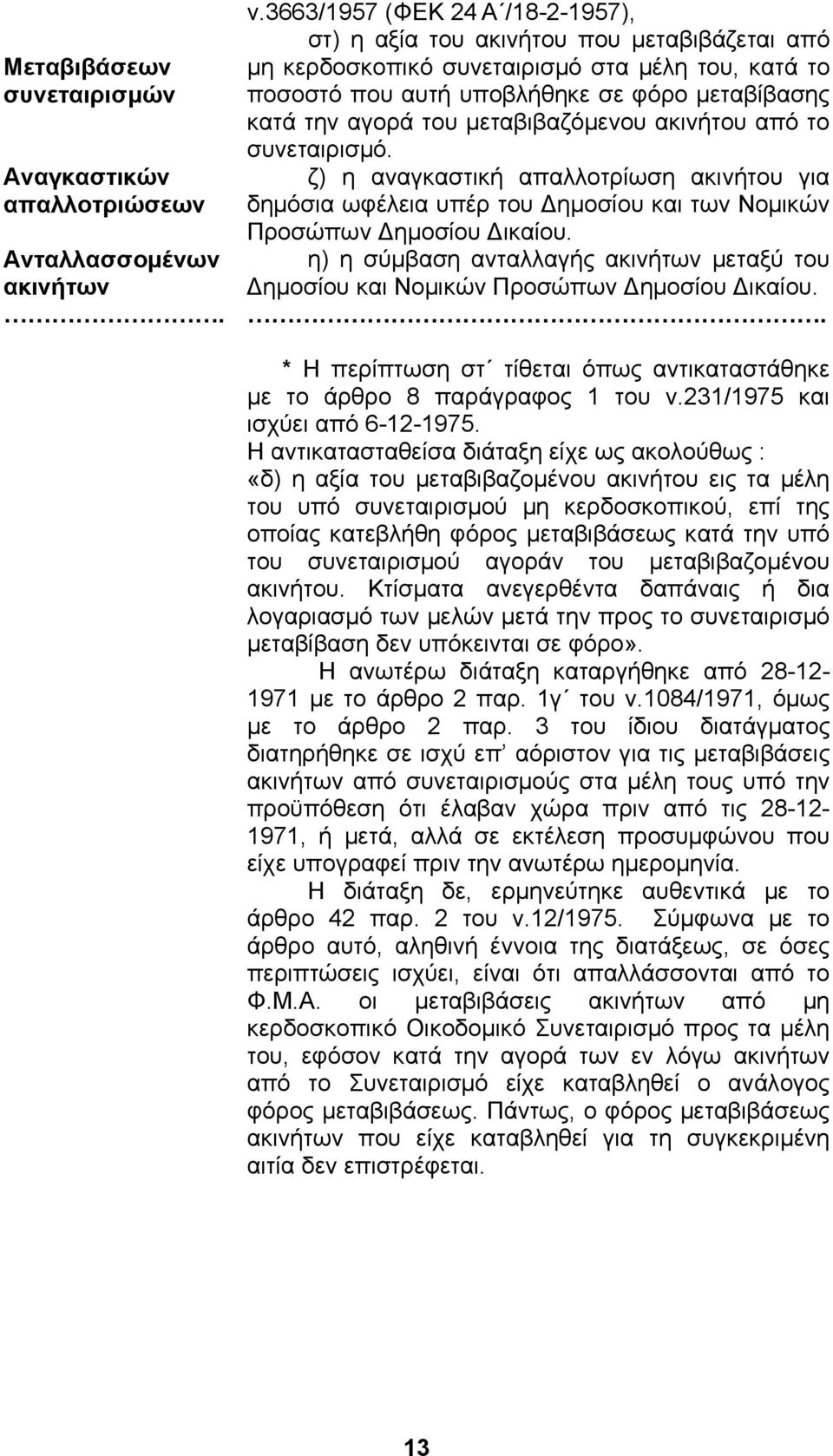 µεταβιβαζόµενου ακινήτου από το συνεταιρισµό. ζ) η αναγκαστική απαλλοτρίωση ακινήτου για δηµόσια ωφέλεια υπέρ του ηµοσίου και των Νοµικών Προσώπων ηµοσίου ικαίου.