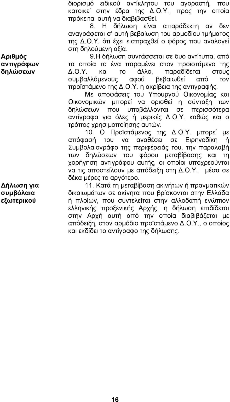 Η δήλωση συντάσσεται σε δυο αντίτυπα, από τα οποία το ένα παραµένει στον προϊστάµενο της.ο.υ. και το άλλο, παραδίδεται στους συµβαλλόµενους αφού βεβαιωθεί από τον προϊστάµενο της.ο.υ. η ακρίβεια της αντιγραφής.