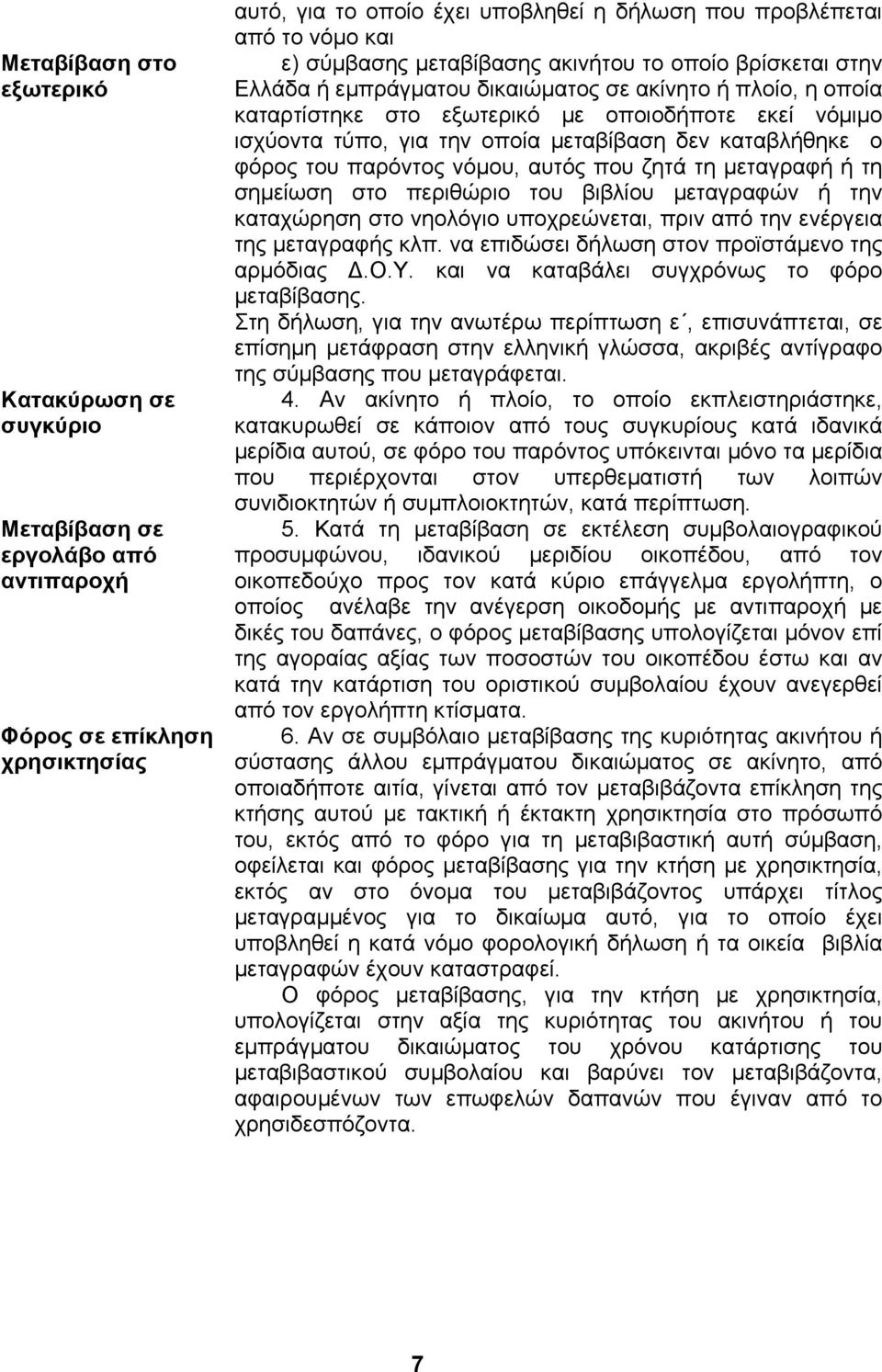 µεταβίβαση δεν καταβλήθηκε ο φόρος του παρόντος νόµου, αυτός που ζητά τη µεταγραφή ή τη σηµείωση στο περιθώριο του βιβλίου µεταγραφών ή την καταχώρηση στο νηολόγιο υποχρεώνεται, πριν από την ενέργεια