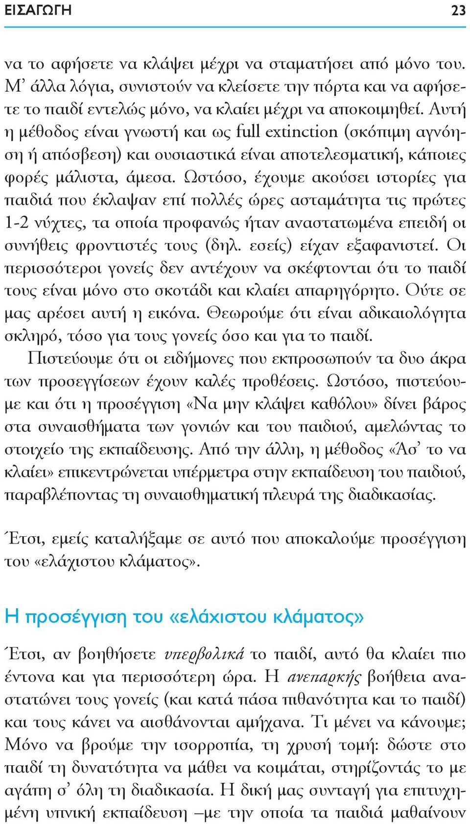 Ωστόσο, έχουμε ακούσει ιστορίες για παιδιά που έκλαψαν επί πολλές ώρες ασταμάτητα τις πρώτες 1-2 νύχτες, τα οποία προφανώς ήταν αναστατωμένα επειδή οι συνήθεις φροντιστές τους (δηλ.